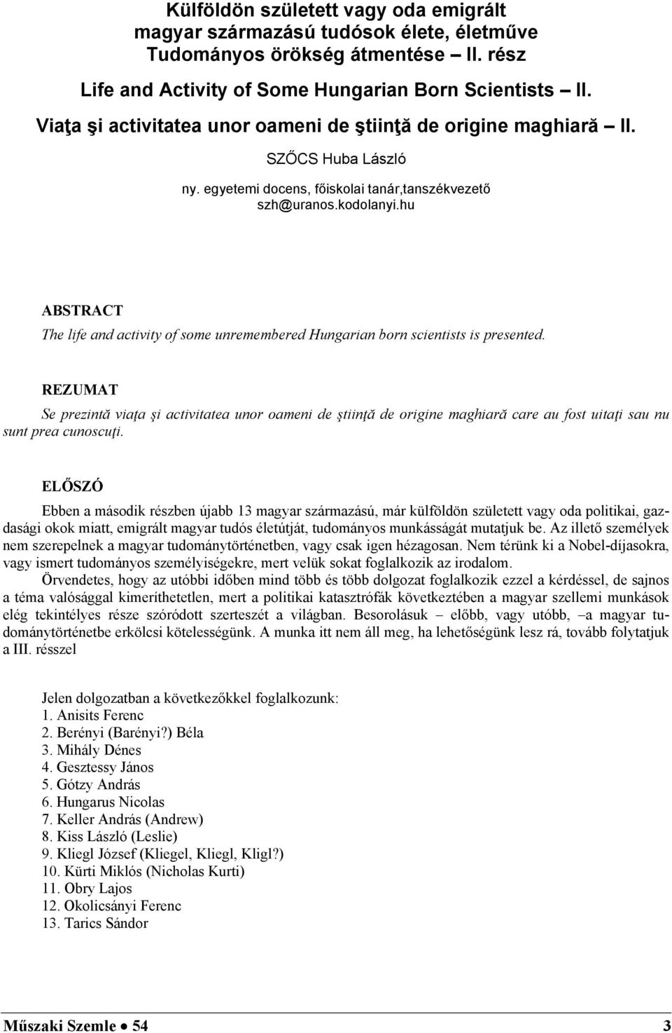 hu ABSTRACT The life n tivity of some unrememere Hungrin orn sientists is presente. REZUMAT Se prezintă viţ şi tivitte unor omeni e ştiinţă e origine mghiră re u fost uitţi su nu sunt pre unosuţi.