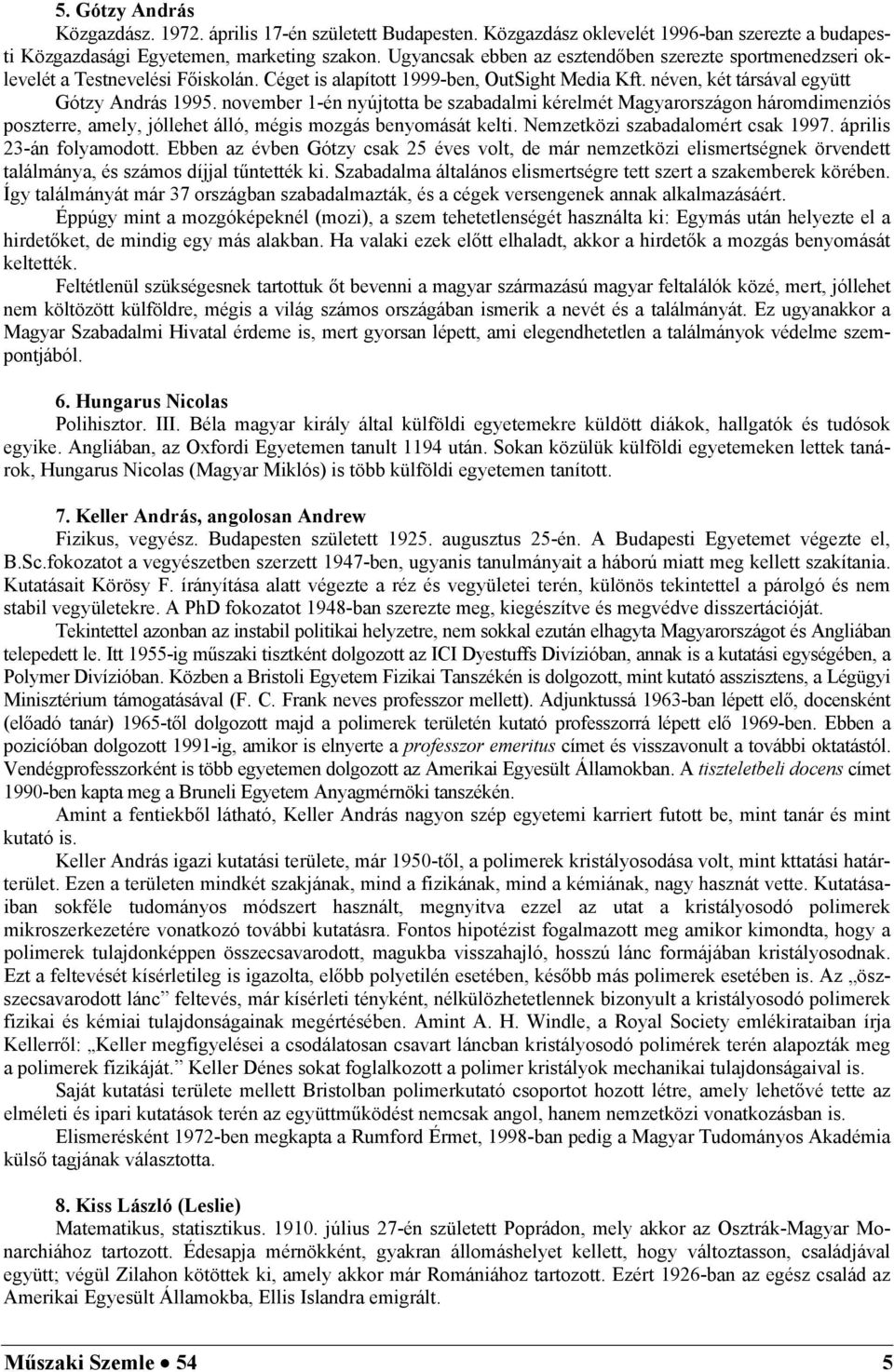 novemer -én nyújtott e szlmi kérelmét Mgyrországon háromimenziós poszterre, mely, jóllehet álló, mégis mozgás enyomását kelti. Nemzetközi szlomért sk 997. április -án folymoott.