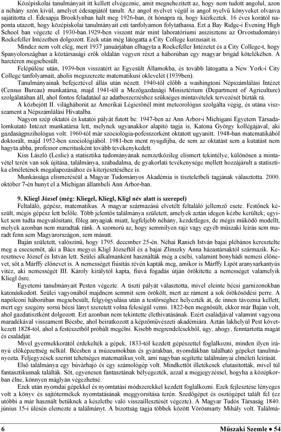 6 éves korától npont utzott, hogy középiskoli tnulmányit esti tnfolymon folytthss. Ezt By Rige-i Evening High Shool n végezte el 90-n.