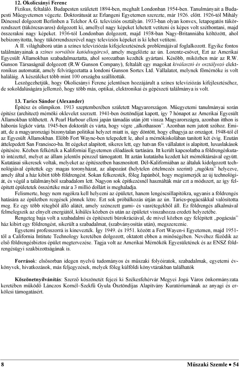 9-n olyn konve, letpogtós tükörrenszert (tükörsvros) olgozott ki, mellyel ngy képeket lehetett vetíteni és képes volt szétontni, mj összerkni ngy képeket.