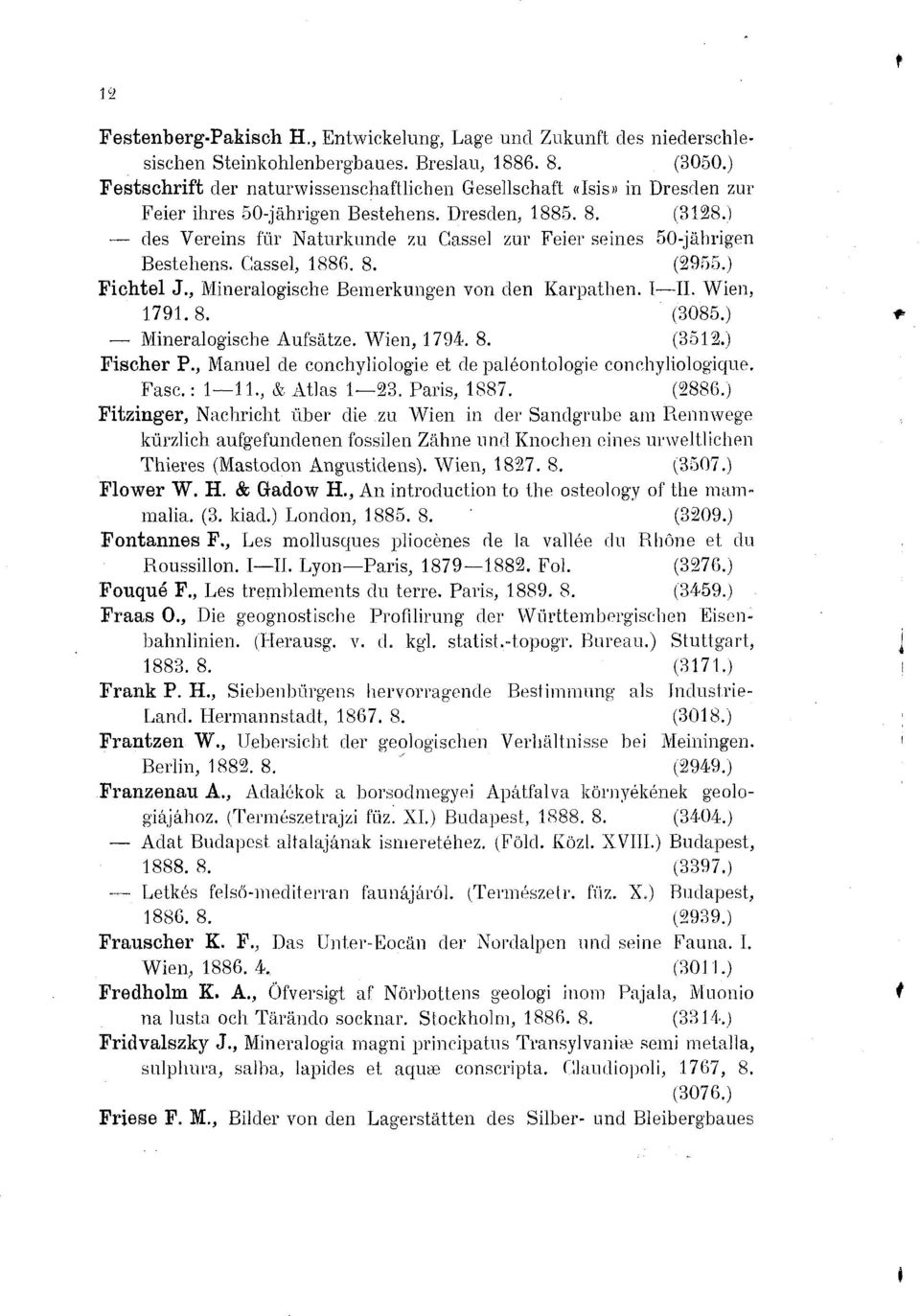 (3128 des Vereins für Naturkunde zu Gassei zur Feier seines 50-jährigen Bestehens. Gassei, 1886. 8. (2955 Fichtel J., Mineralogische Bemerkungen von den Karpathen. I II. Wien, 1791.8. (3085 Mineralogische Aufsätze.