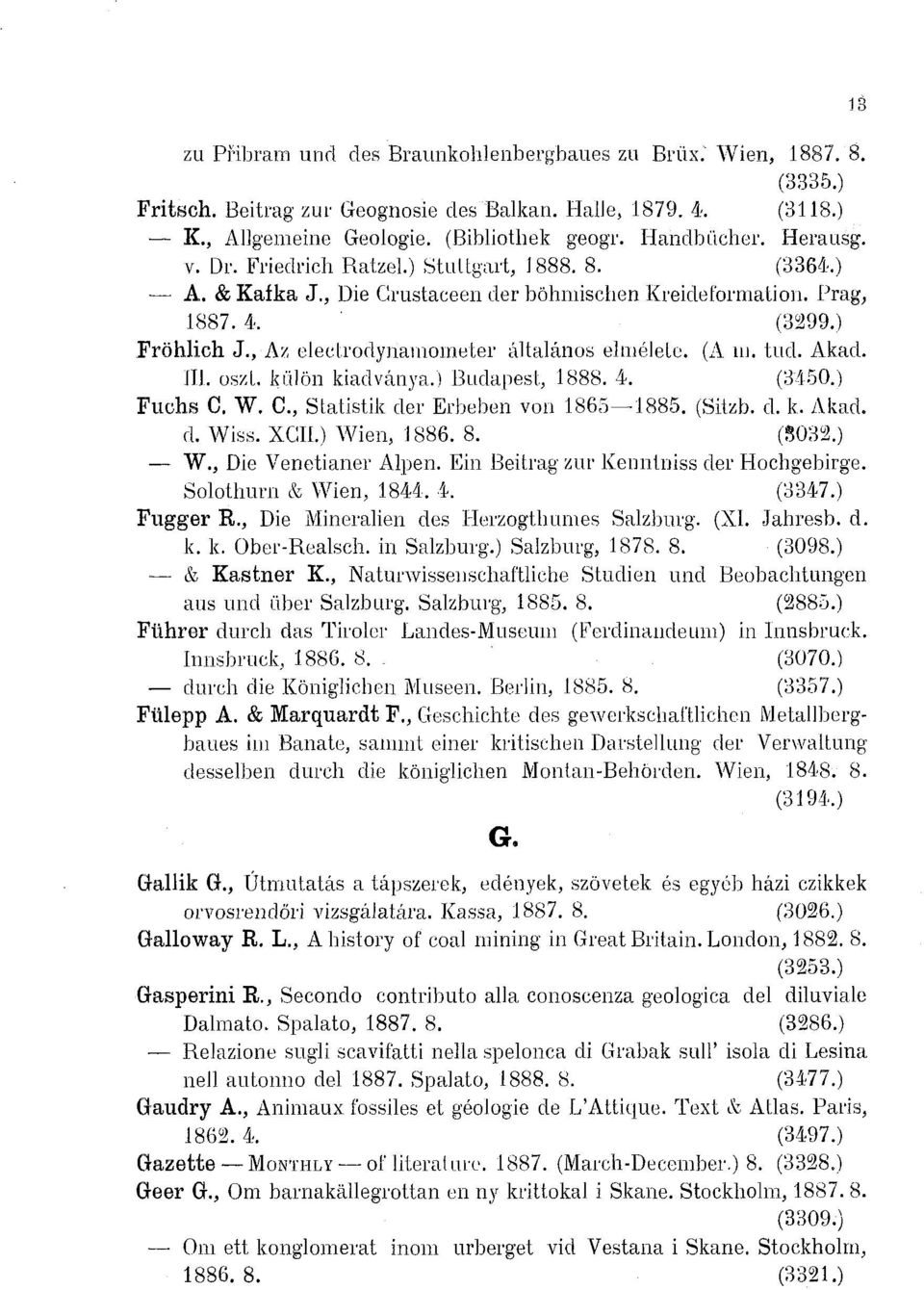 tud. Akad. III. oszt. külön kiadványa Budapest, 1888. 4. (3450 Fuchs C. W. C., Statistik der Erbeben von 1865 1885. (Sitzb. d. k. Akad. d. Wiss. XCII Wien, 1886. 8. (S032 W., Die Venetianer Alpen.