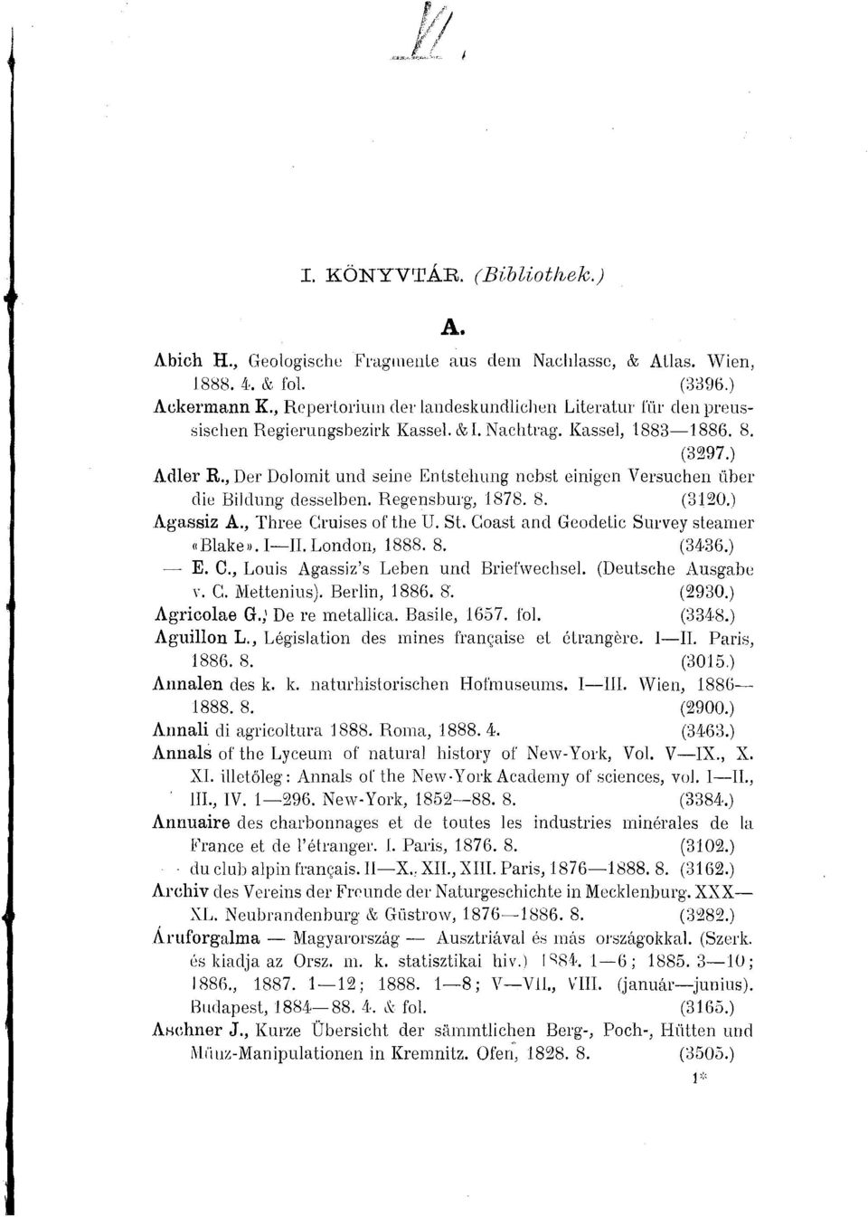 , Der Dolomit und seine Entstehung nebst einigen Versuchen über die Bildung desselben. Regensburg, 1878. 8. (3120 Agassiz A., Three Cruises of the U. St. Coast and Geodetic Survey steamer «Blake».! II.