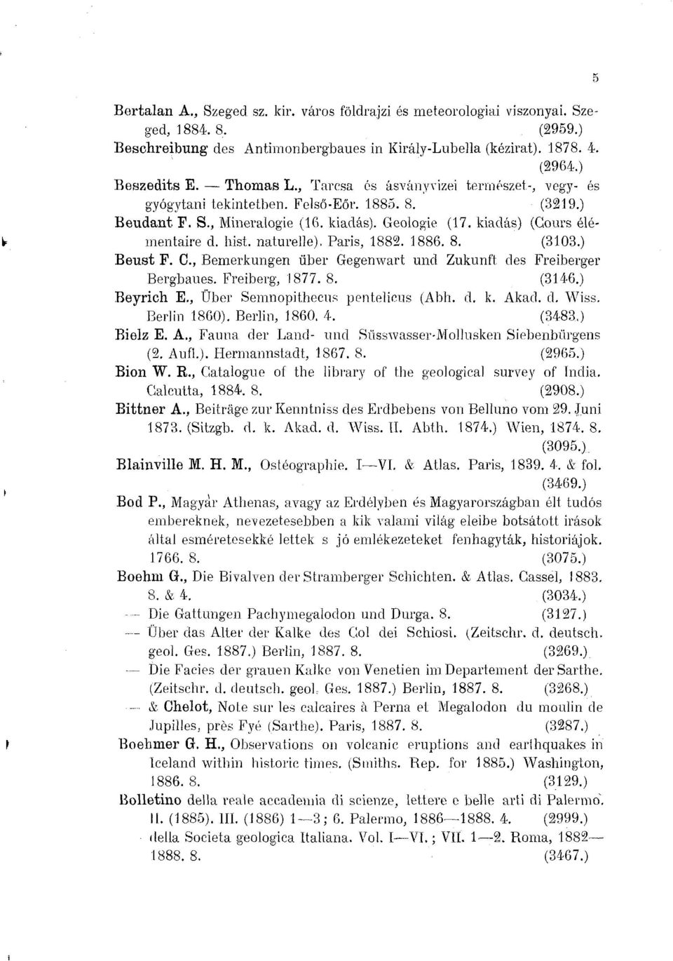 hist, naturelle), Paris, 1882. 1886. 8. (3103 Beust F. C., Bemerkungen über Gegenwart und Zukunft des Freiberger Bergbaues. Freiberg, 1877. 8. (3146 Beyrich E., Über Semnopithecus pentelicus (Abb. d. k.