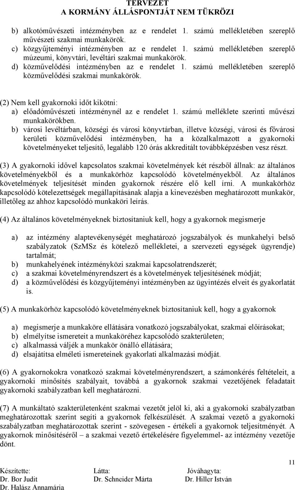 (2) Nem kell gyakornoki időt kikötni: a) előadóművészeti intézménynél az e rendelet 1. számú melléklete szerinti művészi munkakörökben.