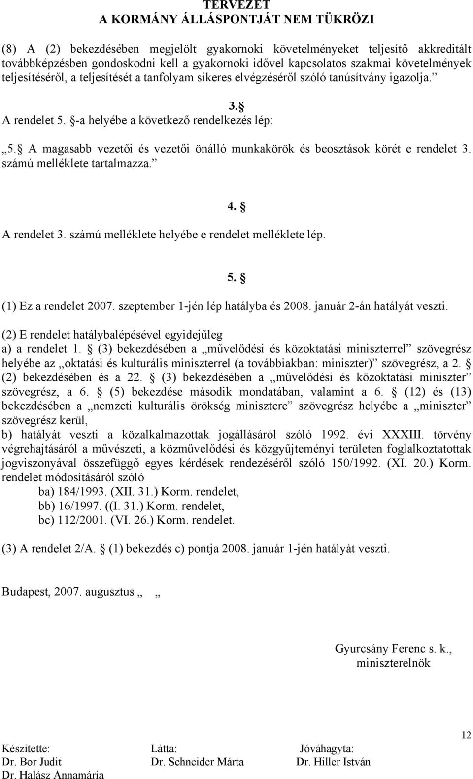 A magasabb vezetői és vezetői önálló munkakörök és beosztások körét e rendelet 3. számú melléklete tartalmazza. 4. A rendelet 3. számú melléklete helyébe e rendelet melléklete lép.