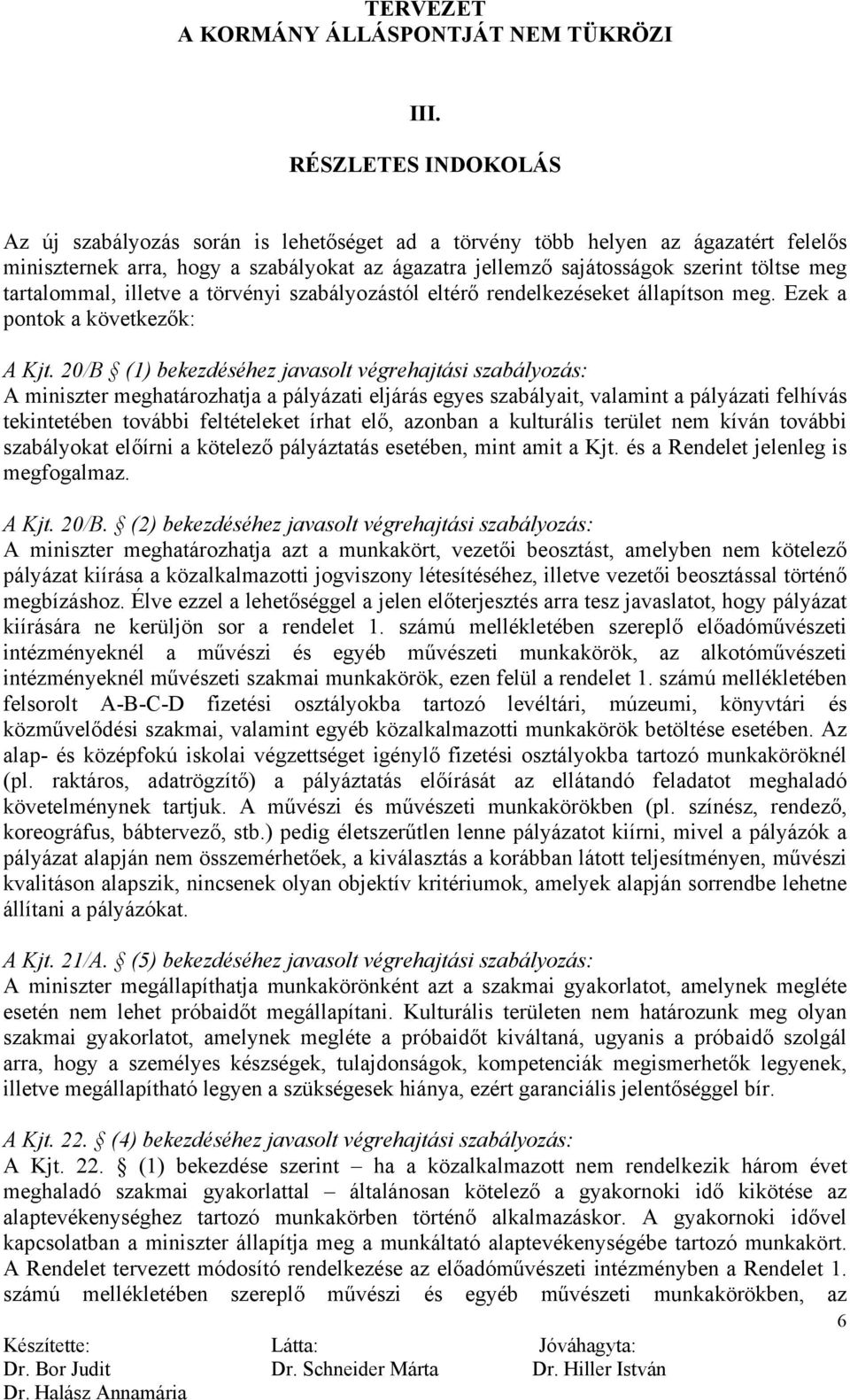 20/B (1) bekezdéséhez javasolt végrehajtási szabályozás: A miniszter meghatározhatja a pályázati eljárás egyes szabályait, valamint a pályázati felhívás tekintetében további feltételeket írhat elő,