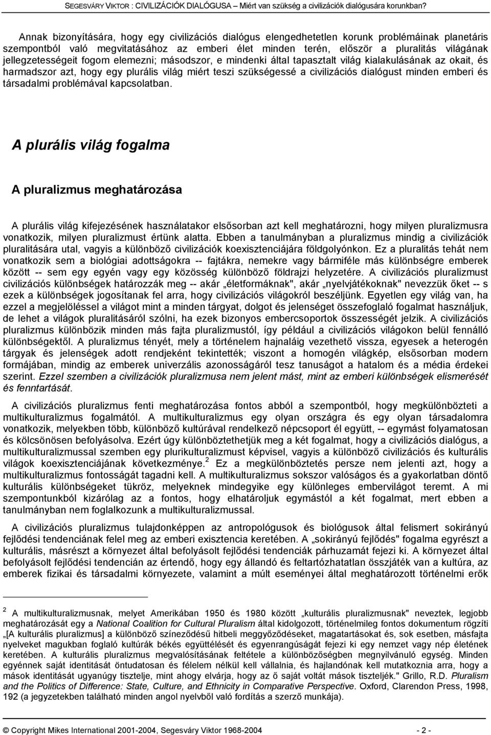 jellegzetességeit fogom elemezni; másodszor, e mindenki által tapasztalt világ kialakulásának az okait, és harmadszor azt, hogy egy plurális világ miért teszi szükségessé a civilizációs dialógust