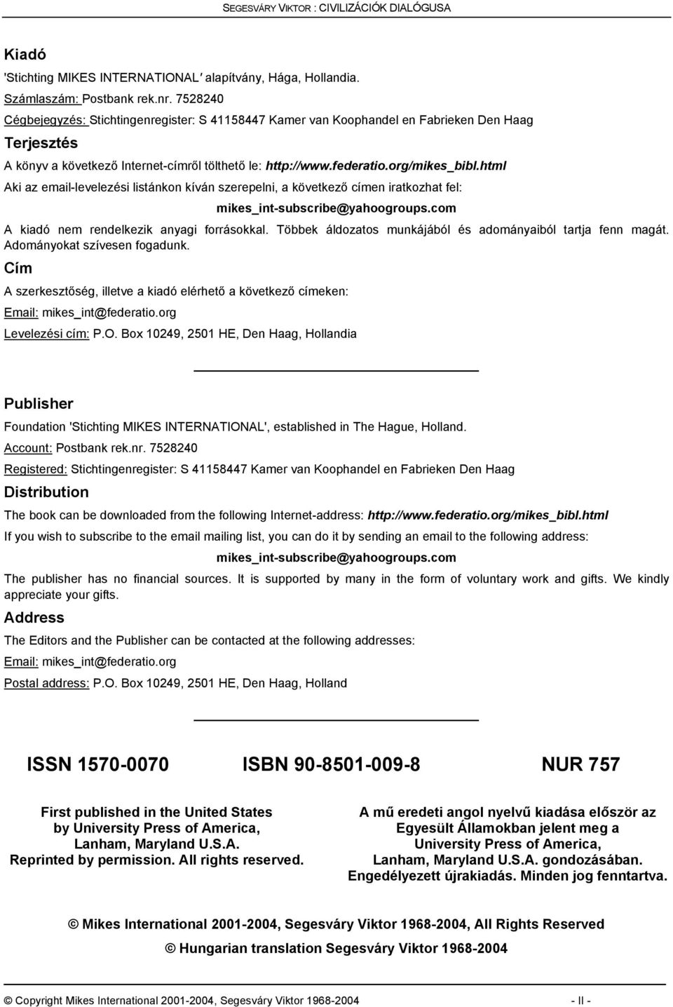 html Aki az email-levelezési listánkon kíván szerepelni, a következő címen iratkozhat fel: mikes_int-subscribe@yahoogroups.com A kiadó nem rendelkezik anyagi forrásokkal.