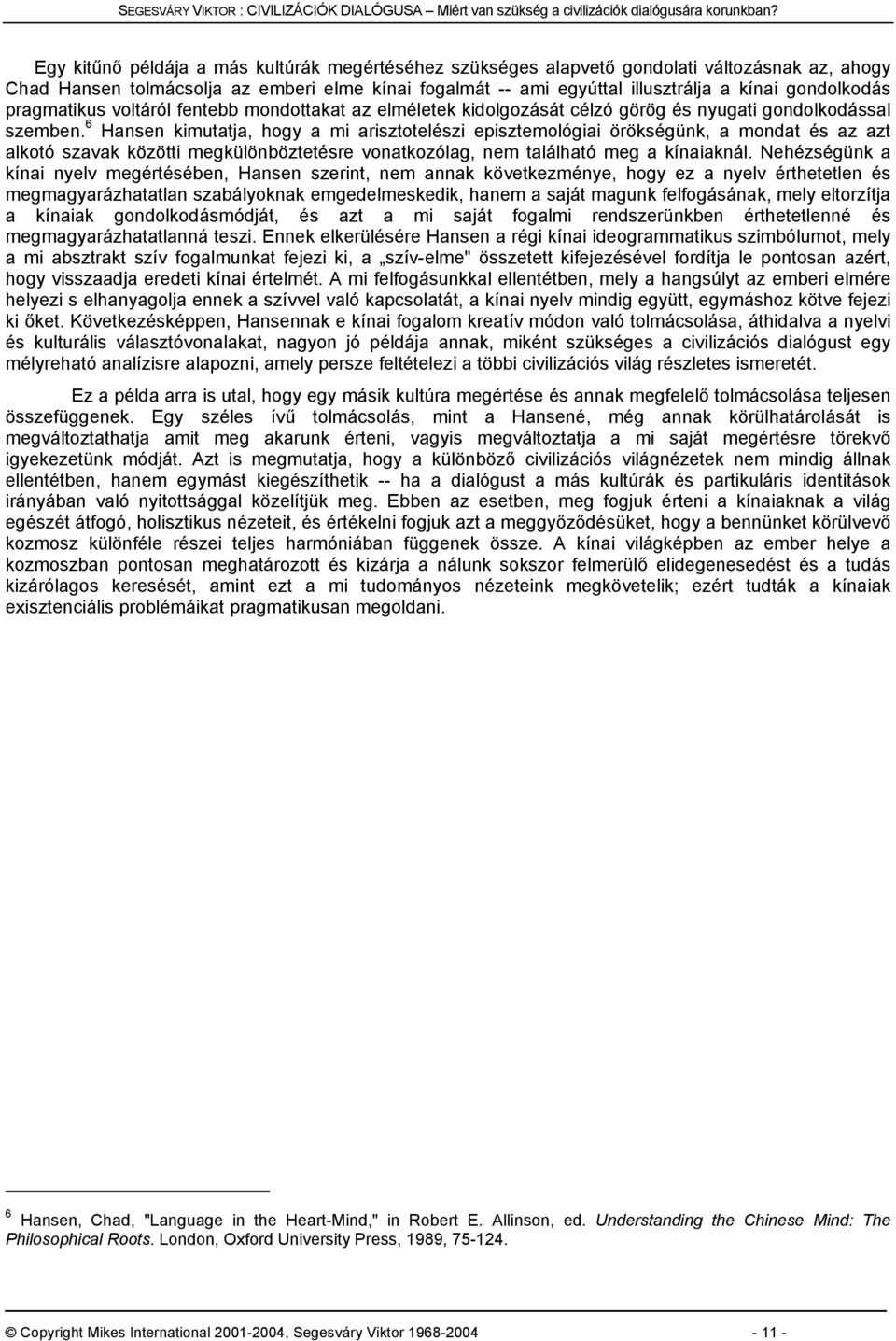 gondolkodás pragmatikus voltáról fentebb mondottakat az elméletek kidolgozását célzó görög és nyugati gondolkodással szemben.