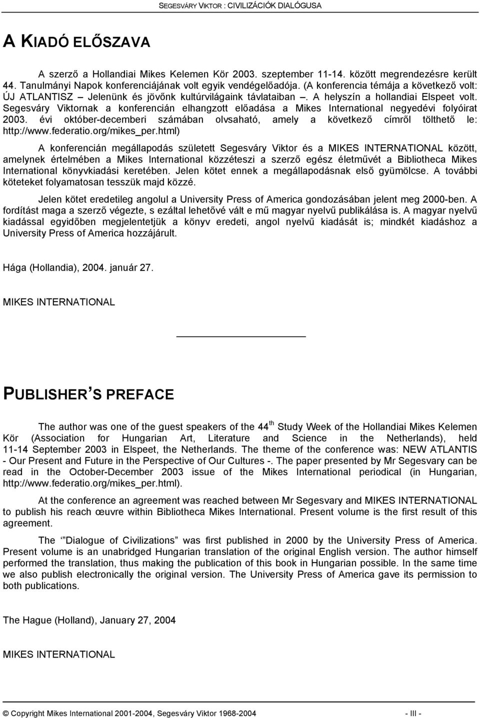 Segesváry Viktornak a konferencián elhangzott előadása a Mikes International negyedévi folyóirat 2003. évi október-decemberi számában olvsaható, amely a következő címről tölthető le: http://www.