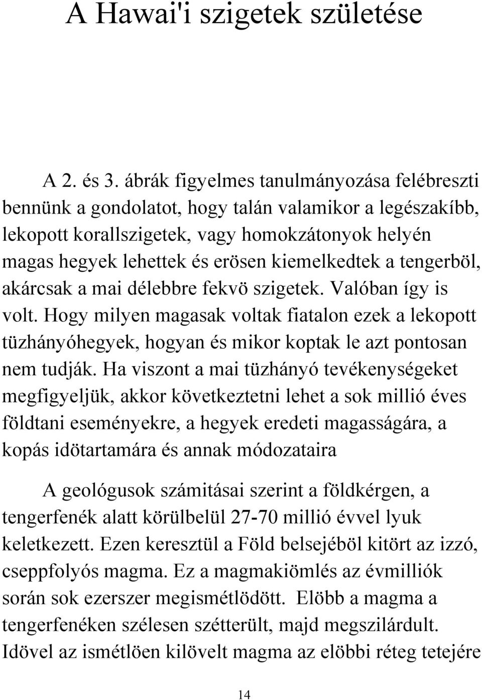 tengerböl, akárcsak a mai délebbre fekvö szigetek. Valóban így is volt. Hogy milyen magasak voltak fiatalon ezek a lekopott tüzhányóhegyek, hogyan és mikor koptak le azt pontosan nem tudják.