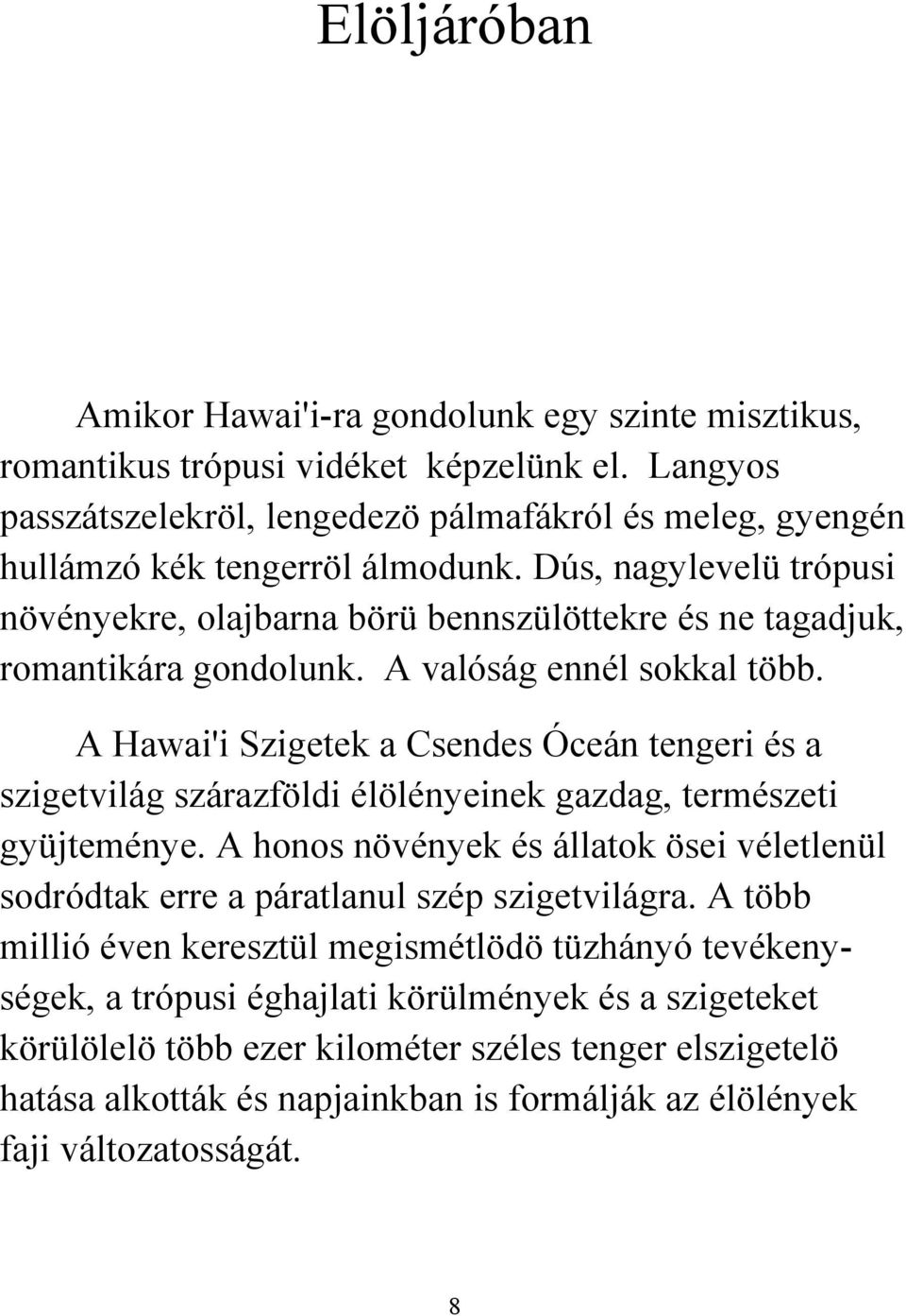 Dús, nagylevelü trópusi növényekre, olajbarna börü bennszülöttekre és ne tagadjuk, romantikára gondolunk. A valóság ennél sokkal több.