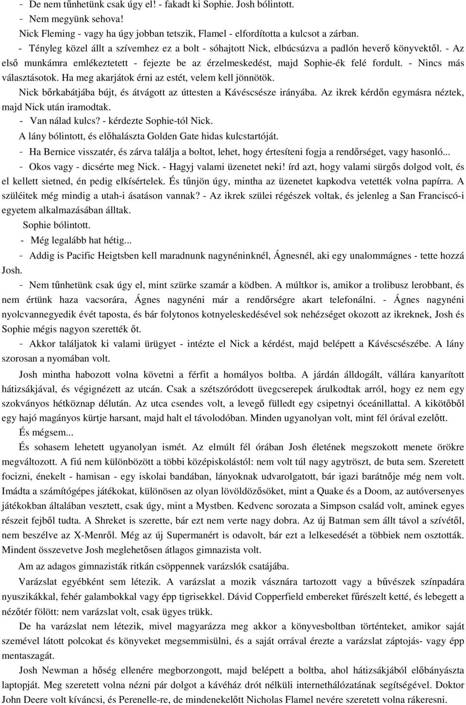 - Nincs más választásotok. Ha meg akarjátok érni az estét, velem kell jönnötök. Nick bőrkabátjába bújt, és átvágott az úttesten a Kávéscsésze irányába.