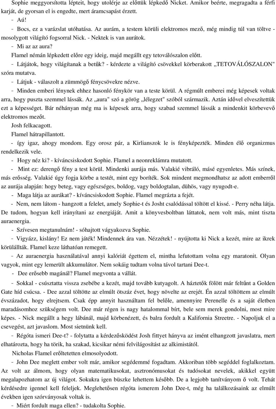 Flamel némán lépkedett előre egy ideig, majd megállt egy tetoválószalon előtt. - Látjátok, hogy világítanak a betűk? - kérdezte a világító csövekkel körberakott TETOVÁLÓSZALON" szóra mutatva.