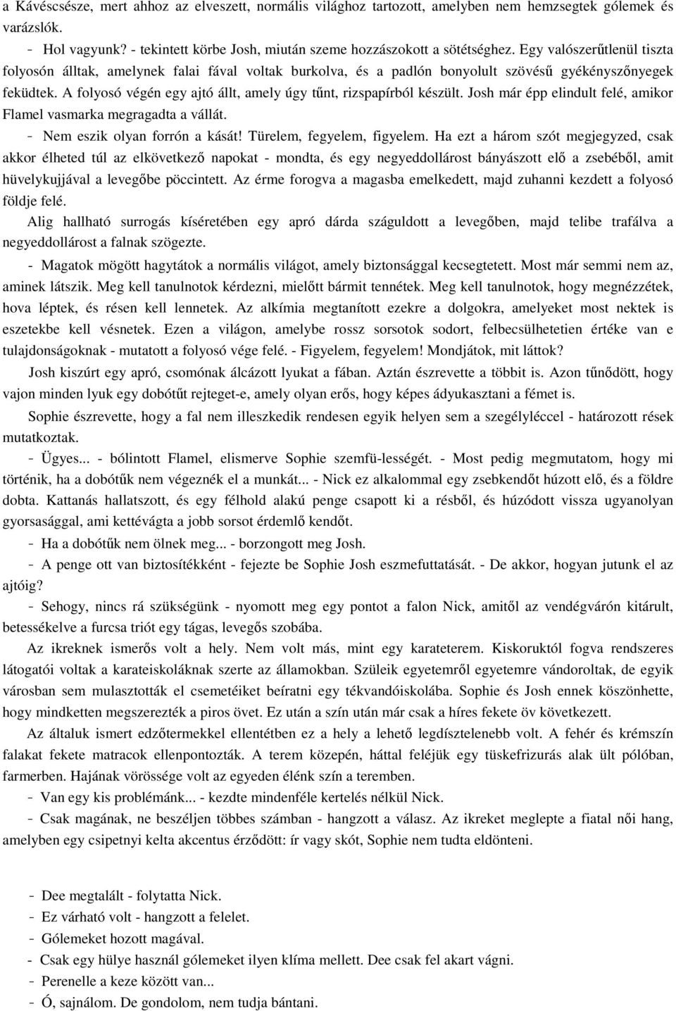 A folyosó végén egy ajtó állt, amely úgy tűnt, rizspapírból készült. Josh már épp elindult felé, amikor Flamel vasmarka megragadta a vállát. - Nem eszik olyan forrón a kását!