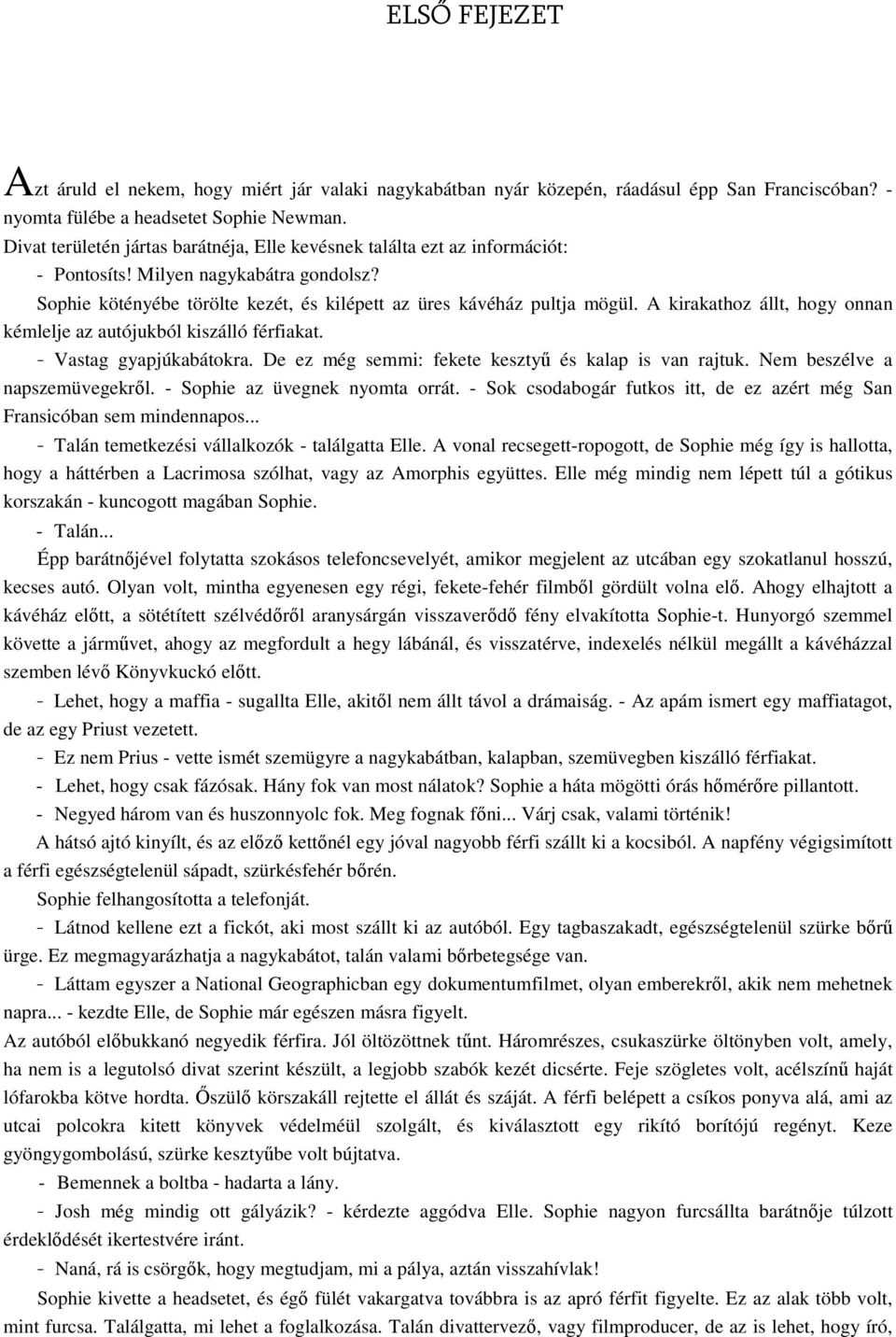 A kirakathoz állt, hogy onnan kémlelje az autójukból kiszálló férfiakat. - Vastag gyapjúkabátokra. De ez még semmi: fekete kesztyű és kalap is van rajtuk. Nem beszélve a napszemüvegekről.