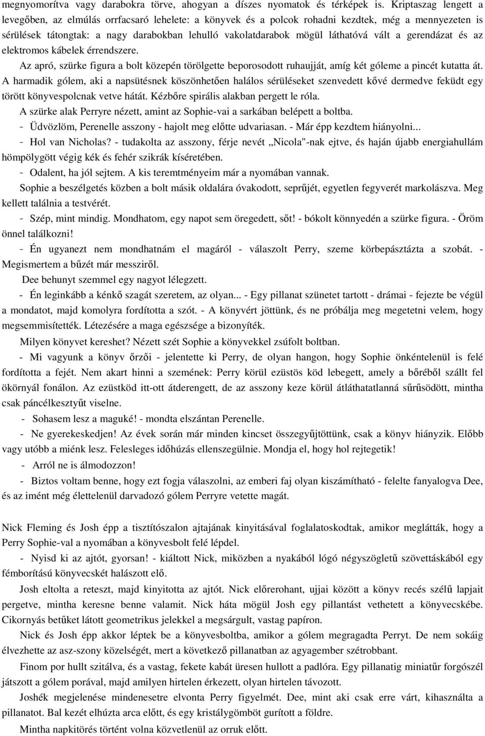 láthatóvá vált a gerendázat és az elektromos kábelek érrendszere. Az apró, szürke figura a bolt közepén törölgette beporosodott ruhaujját, amíg két góleme a pincét kutatta át.