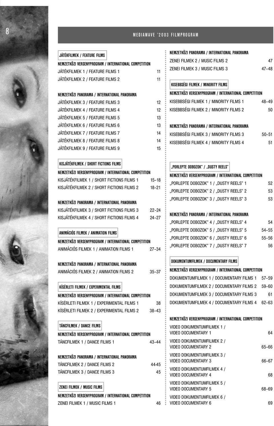 FILMS 7 14 JÁTÉKFILMEK 8 / FEATURE FILMS 8 14 JÁTÉKFILMEK 9 / FEATURE FILMS 9 15 NEMZETKÖZI PANORAMA / INTERNATIONAL PANORAMA ZENEI FILMEK 2 / MUSIC FILMS 2 47 ZENEI FILMEK 3 / MUSIC FILMS 3 47 48