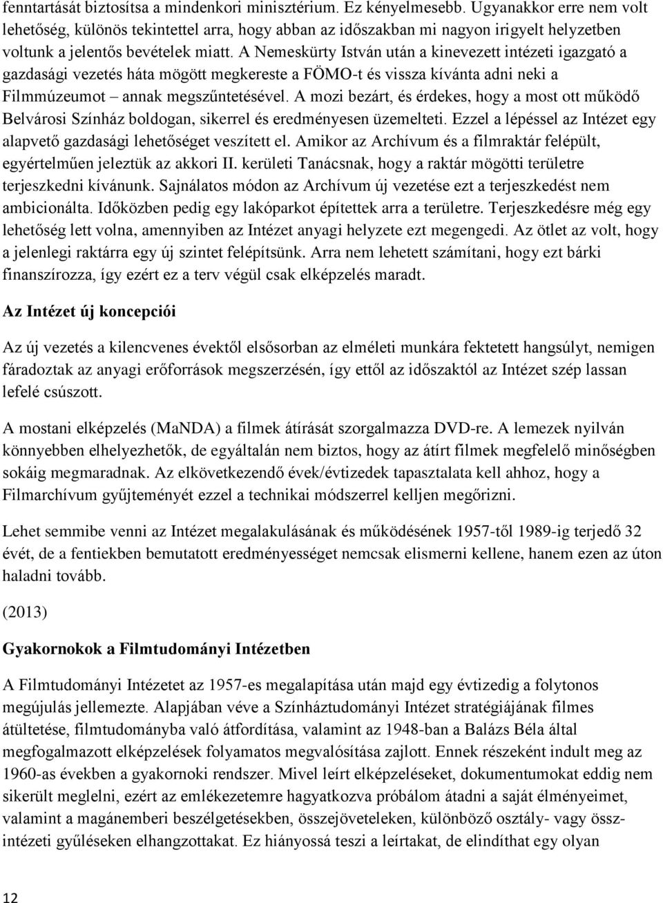 A Nemeskürty István után a kinevezett intézeti igazgató a gazdasági vezetés háta mögött megkereste a FÖMO-t és vissza kívánta adni neki a Filmmúzeumot annak megszűntetésével.