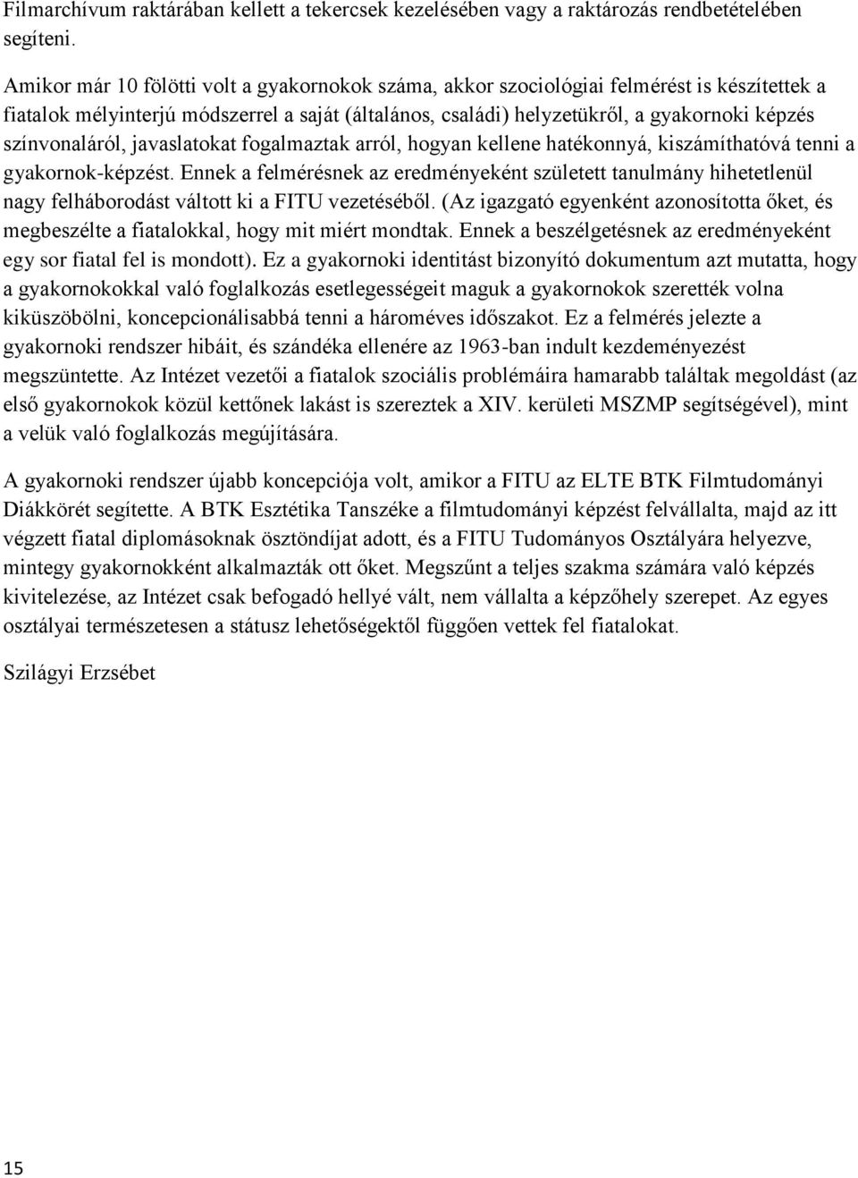 színvonaláról, javaslatokat fogalmaztak arról, hogyan kellene hatékonnyá, kiszámíthatóvá tenni a gyakornok-képzést.