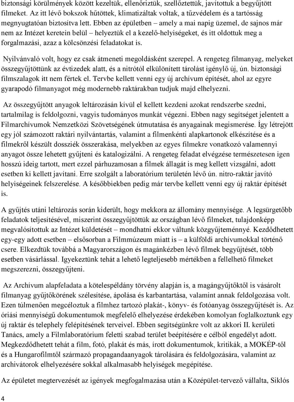 Ebben az épületben amely a mai napig üzemel, de sajnos már nem az Intézet keretein belül helyeztük el a kezelő-helyiségeket, és itt oldottuk meg a forgalmazási, azaz a kölcsönzési feladatokat is.