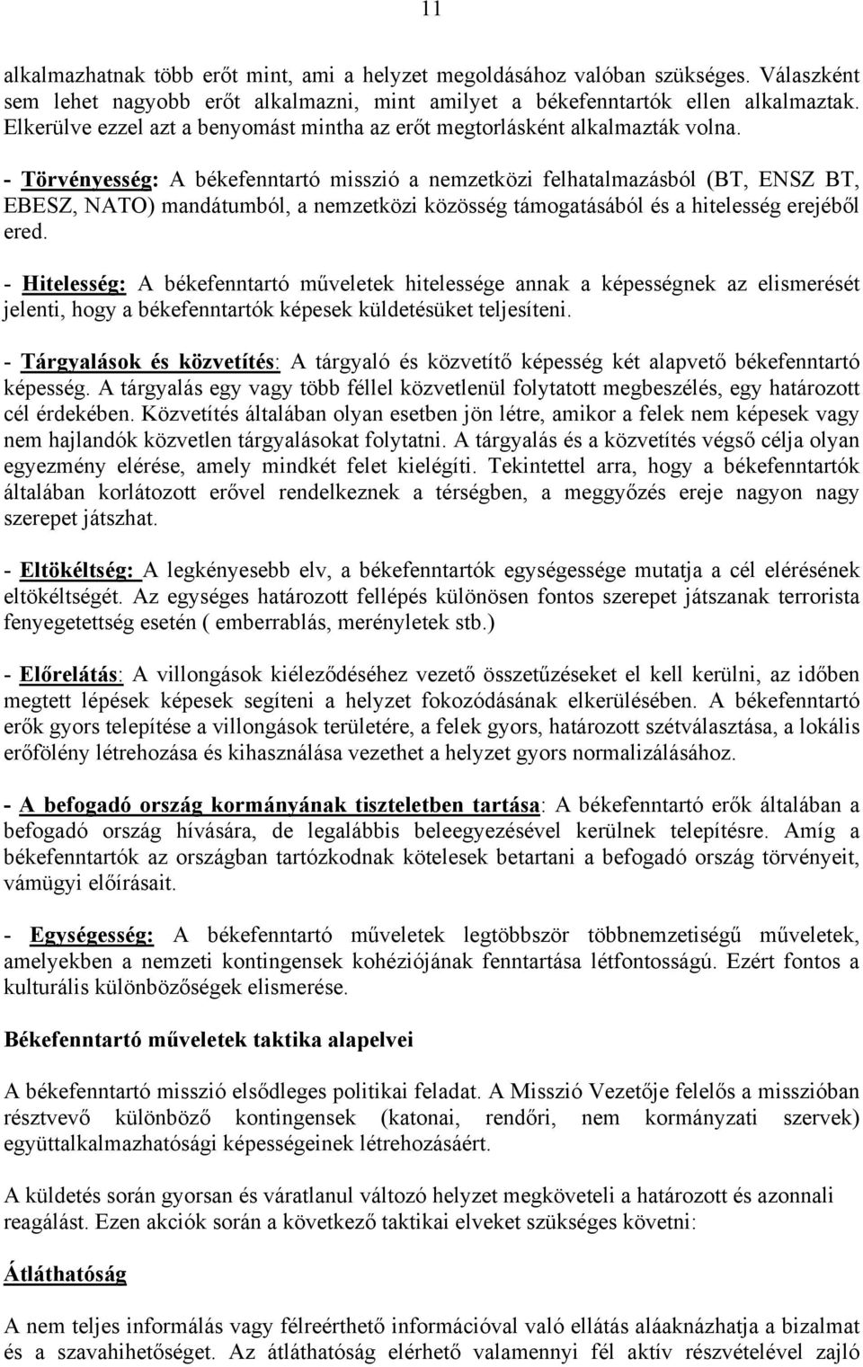 - Törvényesség: A békefenntartó misszió a nemzetközi felhatalmazásból (BT, ENSZ BT, EBESZ, NATO) mandátumból, a nemzetközi közösség támogatásából és a hitelesség erejéből ered.