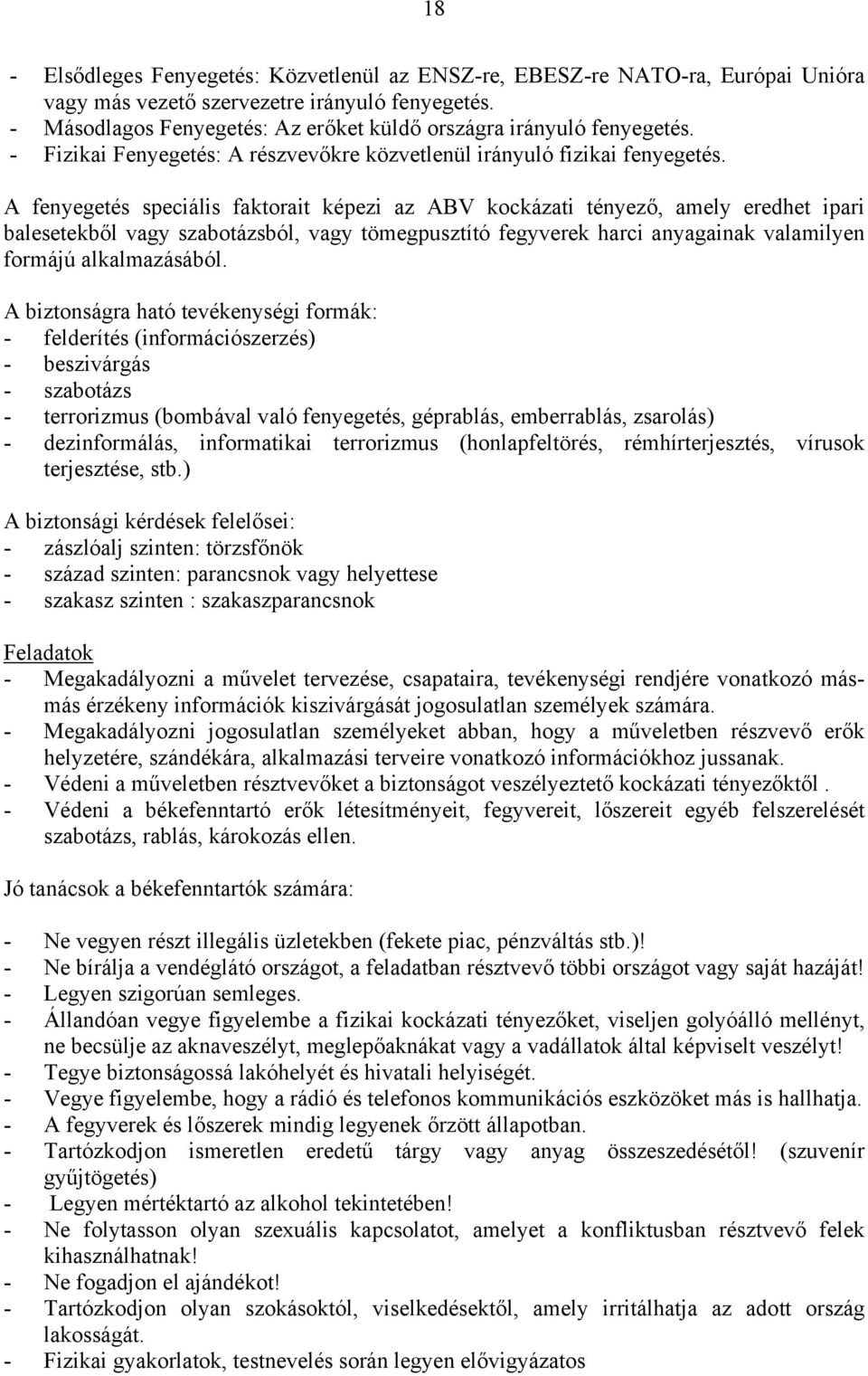 A fenyegetés speciális faktorait képezi az ABV kockázati tényező, amely eredhet ipari balesetekből vagy szabotázsból, vagy tömegpusztító fegyverek harci anyagainak valamilyen formájú alkalmazásából.