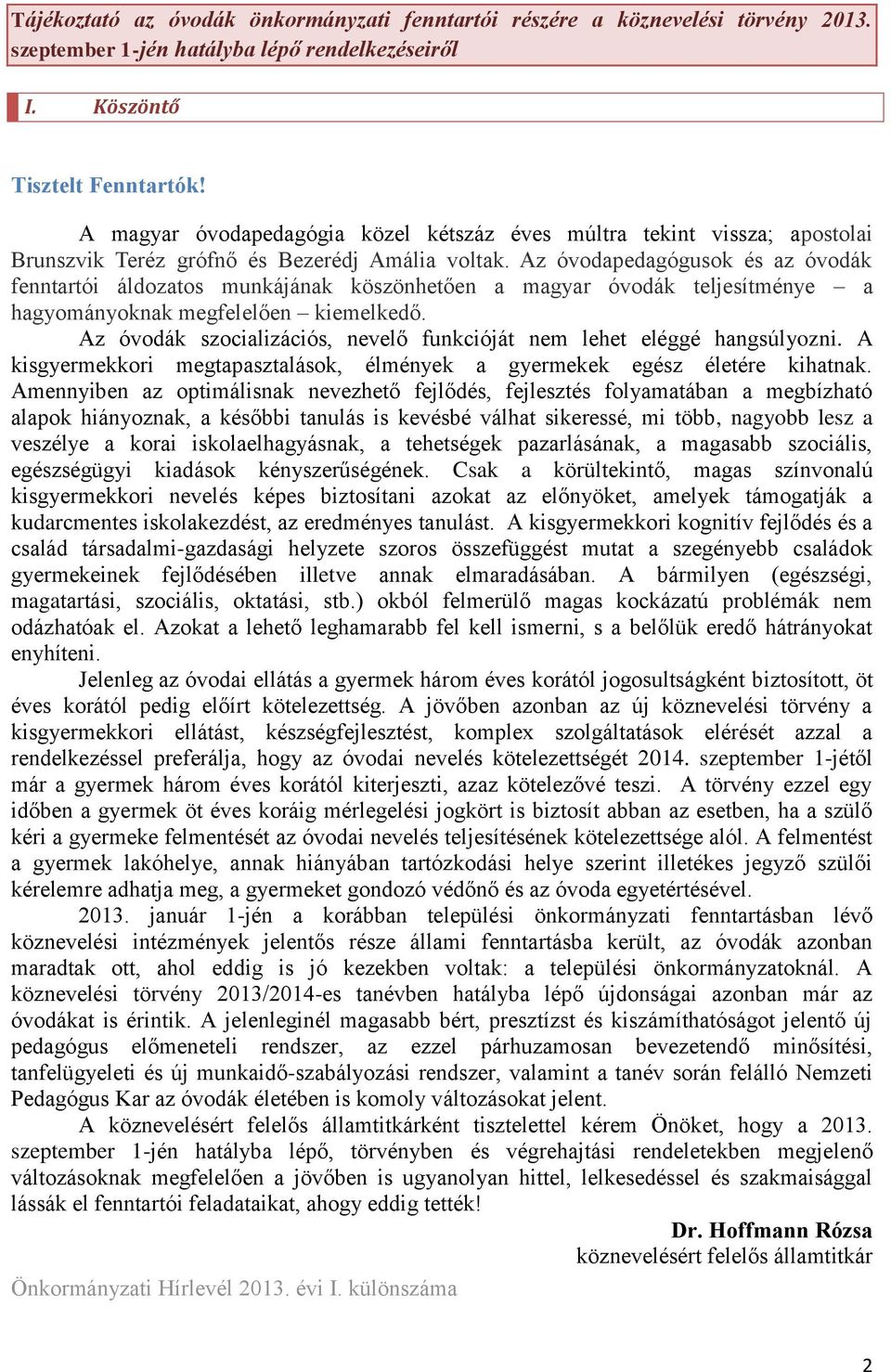 Az óvodapedagógusok és az óvodák fenntartói áldozatos munkájának köszönhetően a magyar óvodák teljesítménye a hagyományoknak megfelelően kiemelkedő.