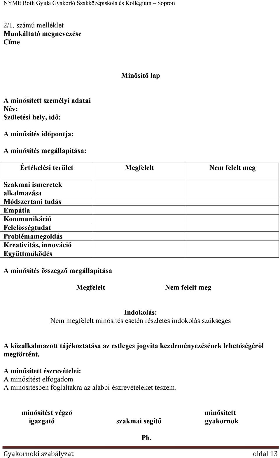 Megfelelt Nem felelt meg Indokolás: Nem megfelelt minősítés esetén részletes indokolás szükséges A közalkalmazott tájékoztatása az estleges jogvita kezdeményezésének lehetőségéről megtörtént.