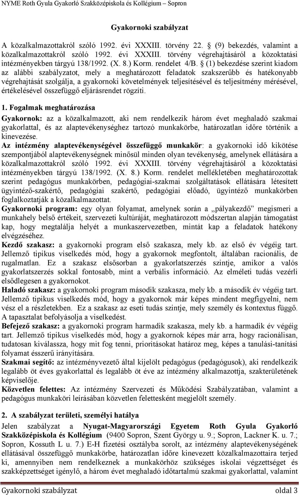 (1) bekezdése szerint kiadom az alábbi szabályzatot, mely a meghatározott feladatok szakszerűbb és hatékonyabb végrehajtását szolgálja, a gyakornoki követelmények teljesítésével és teljesítmény