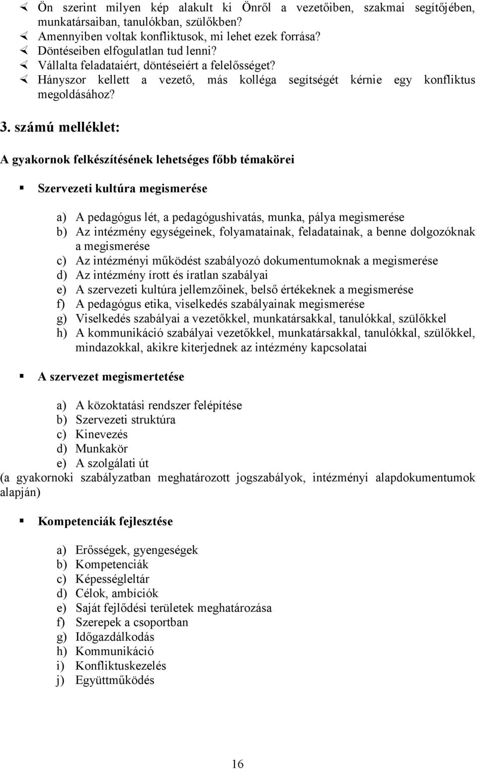 számú melléklet: A gyakornok felkészítésének lehetséges fıbb témakörei Szervezeti kultúra megismerése a) A pedagógus lét, a pedagógushivatás, munka, pálya megismerése b) Az intézmény egységeinek,