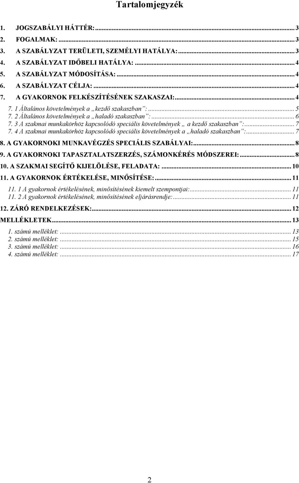 3 A szakmai munkakörhöz kapcsolódó speciális követelmények a kezdı szakaszban :... 7 7. 4 A szakmai munkakörhöz kapcsolódó speciális követelmények a haladó szakaszban :... 7 8.