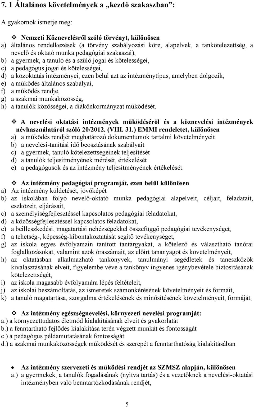 belül azt az intézménytípus, amelyben dolgozik, e) a mőködés általános szabályai, f) a mőködés rendje, g) a szakmai munkaközösség, h) a tanulók közösségei, a diákönkormányzat mőködését.