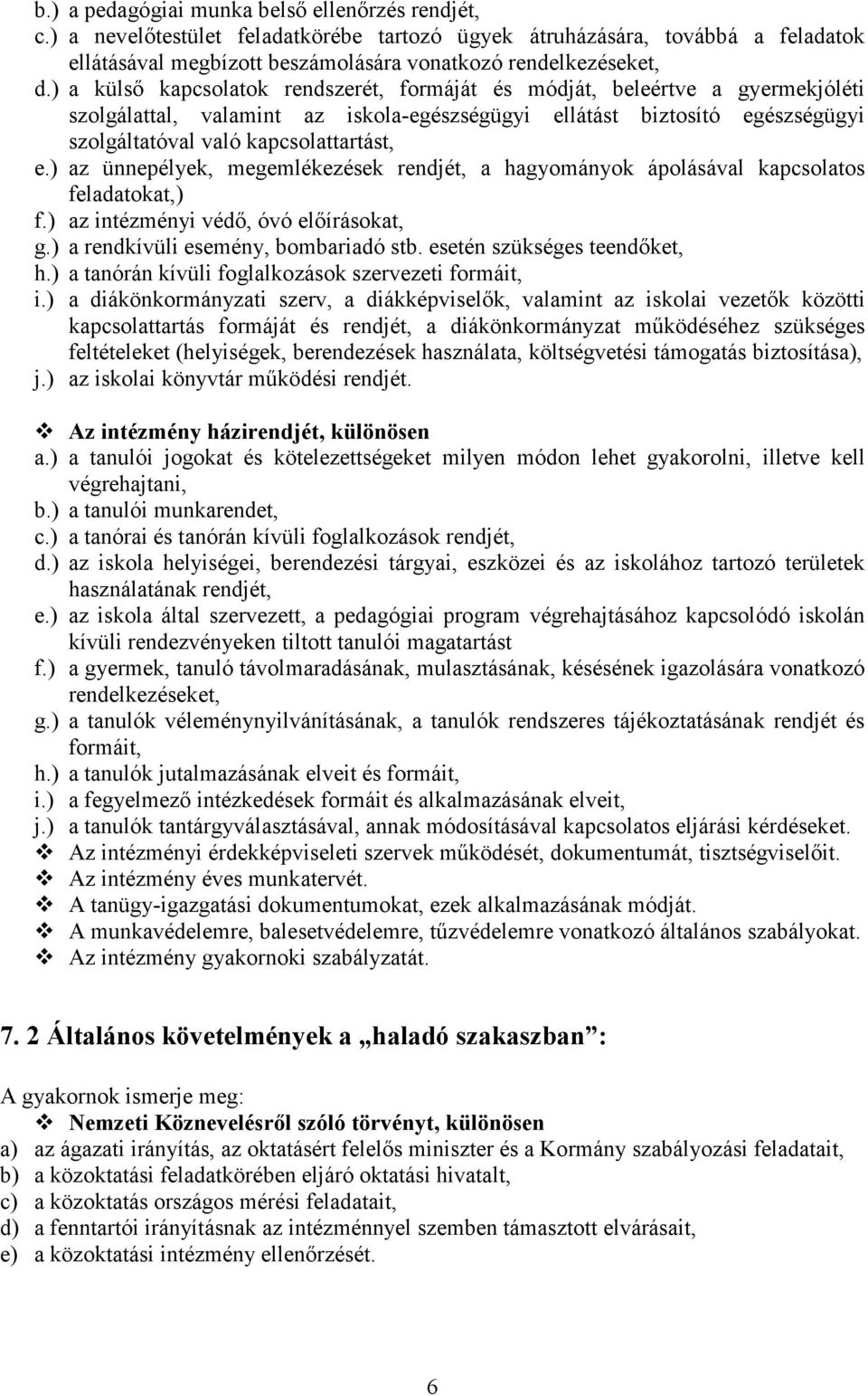 ) az ünnepélyek, megemlékezések rendjét, a hagyományok ápolásával kapcsolatos feladatokat,) f.) az intézményi védı, óvó elıírásokat, g.) a rendkívüli esemény, bombariadó stb.