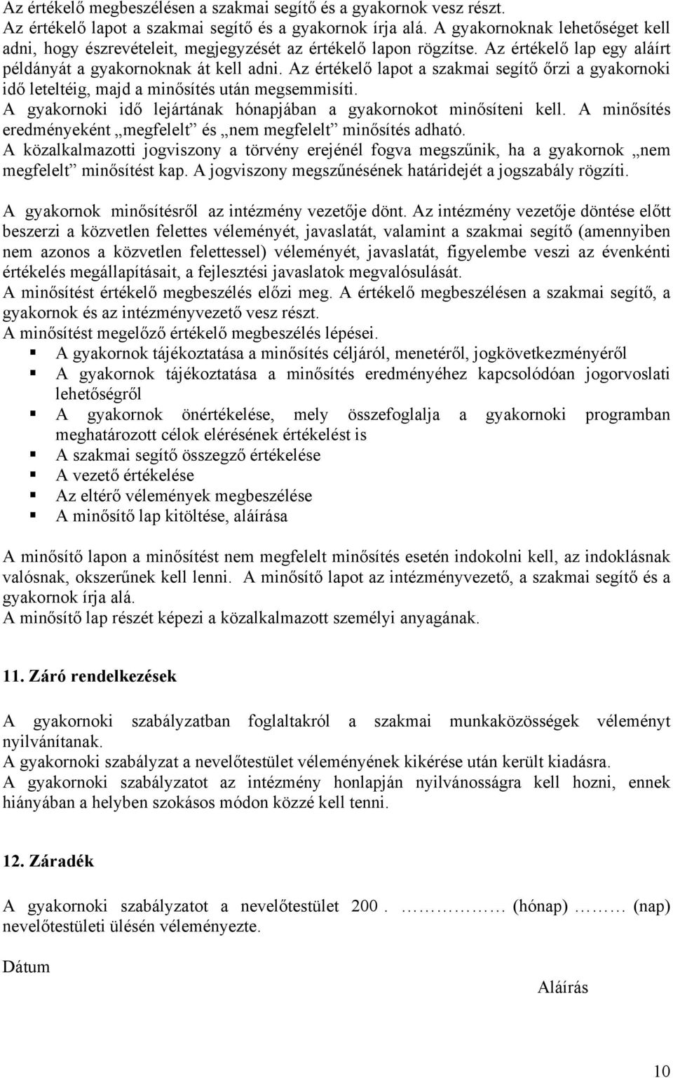 Az értékelő lapot a szakmai segítő őrzi a gyakornoki idő leteltéig, majd a minősítés után megsemmisíti. A gyakornoki idő lejártának hónapjában a gyakornokot minősíteni kell.