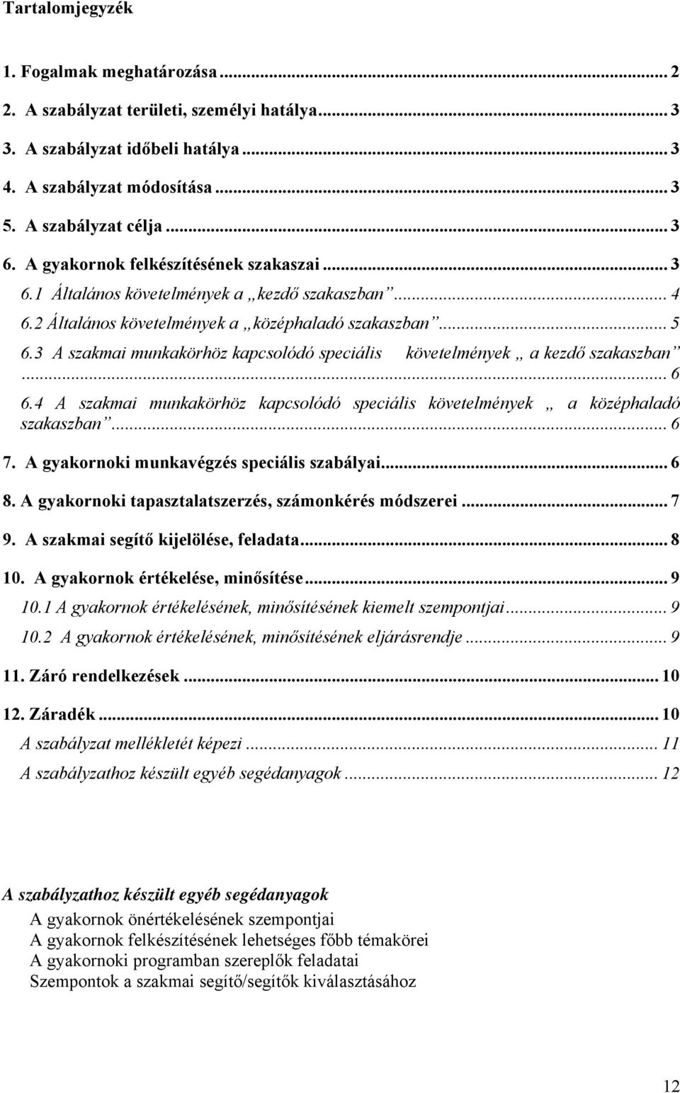 3 A szakmai munkakörhöz kapcsolódó speciális követelmények a kezdő szakaszban... 6 6.4 A szakmai munkakörhöz kapcsolódó speciális követelmények a középhaladó szakaszban... 6 7.