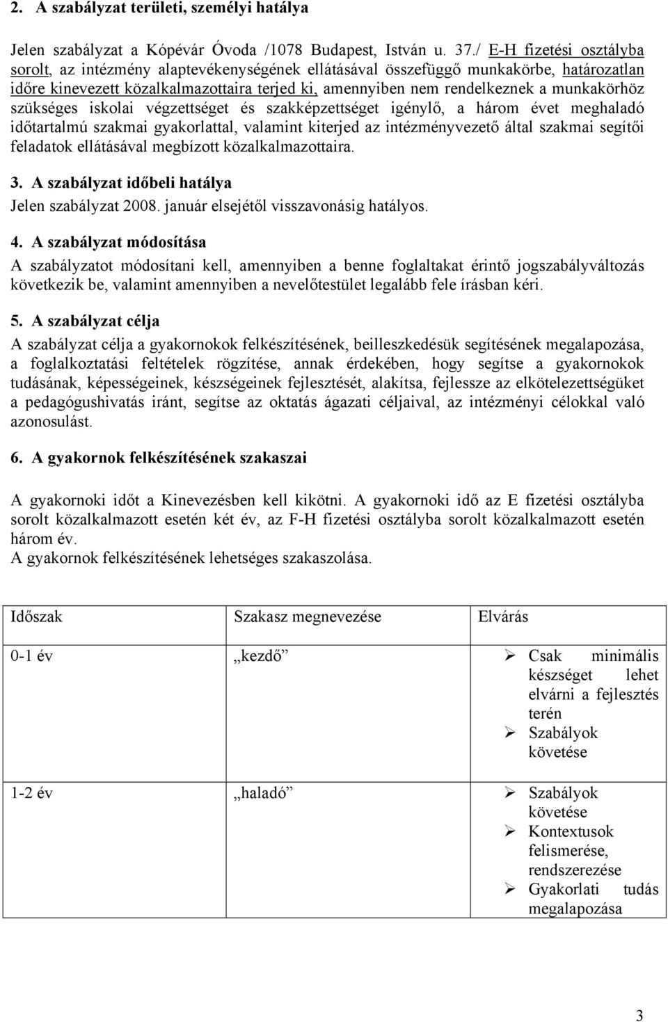 munkakörhöz szükséges iskolai végzettséget és szakképzettséget igénylő, a három évet meghaladó időtartalmú szakmai gyakorlattal, valamint kiterjed az intézményvezető által szakmai segítői feladatok