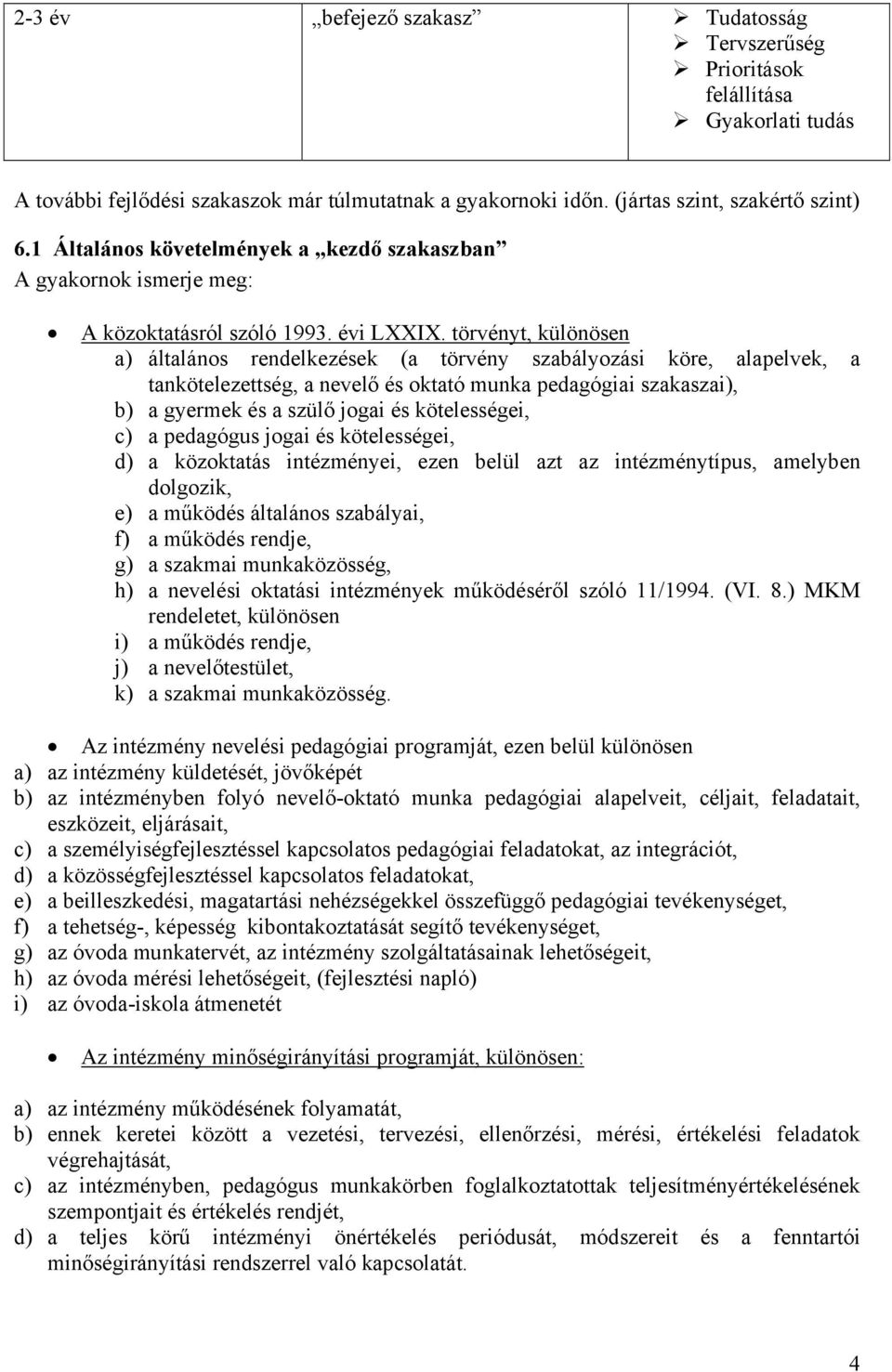 törvényt, különösen a) általános rendelkezések (a törvény szabályozási köre, alapelvek, a tankötelezettség, a nevelő és oktató munka pedagógiai szakaszai), b) a gyermek és a szülő jogai és