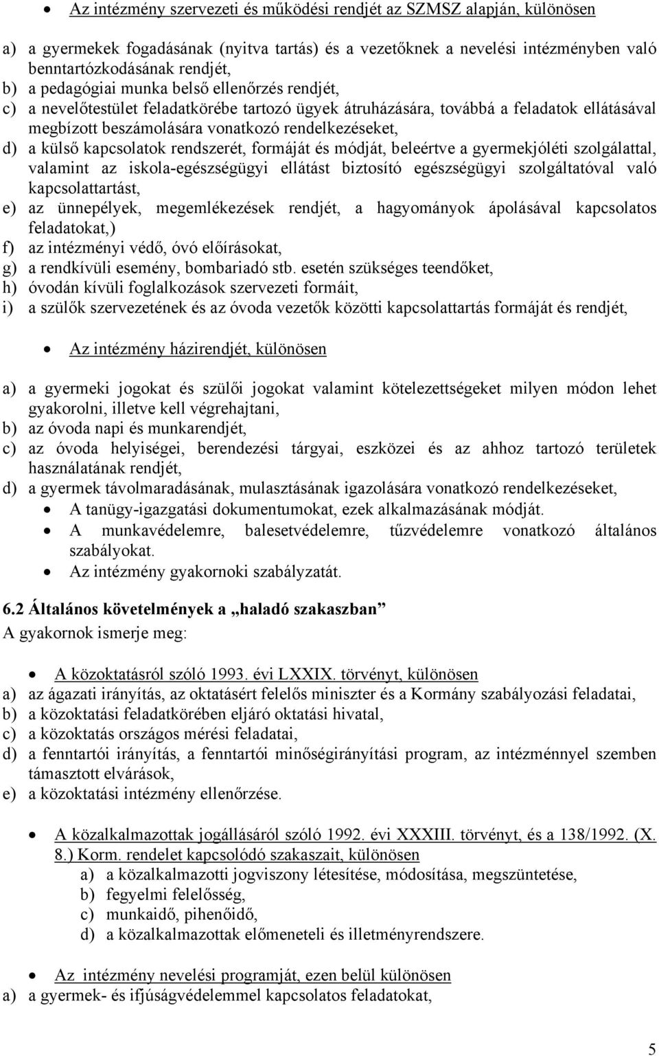 kapcsolatok rendszerét, formáját és módját, beleértve a gyermekjóléti szolgálattal, valamint az iskola-egészségügyi ellátást biztosító egészségügyi szolgáltatóval való kapcsolattartást, e) az