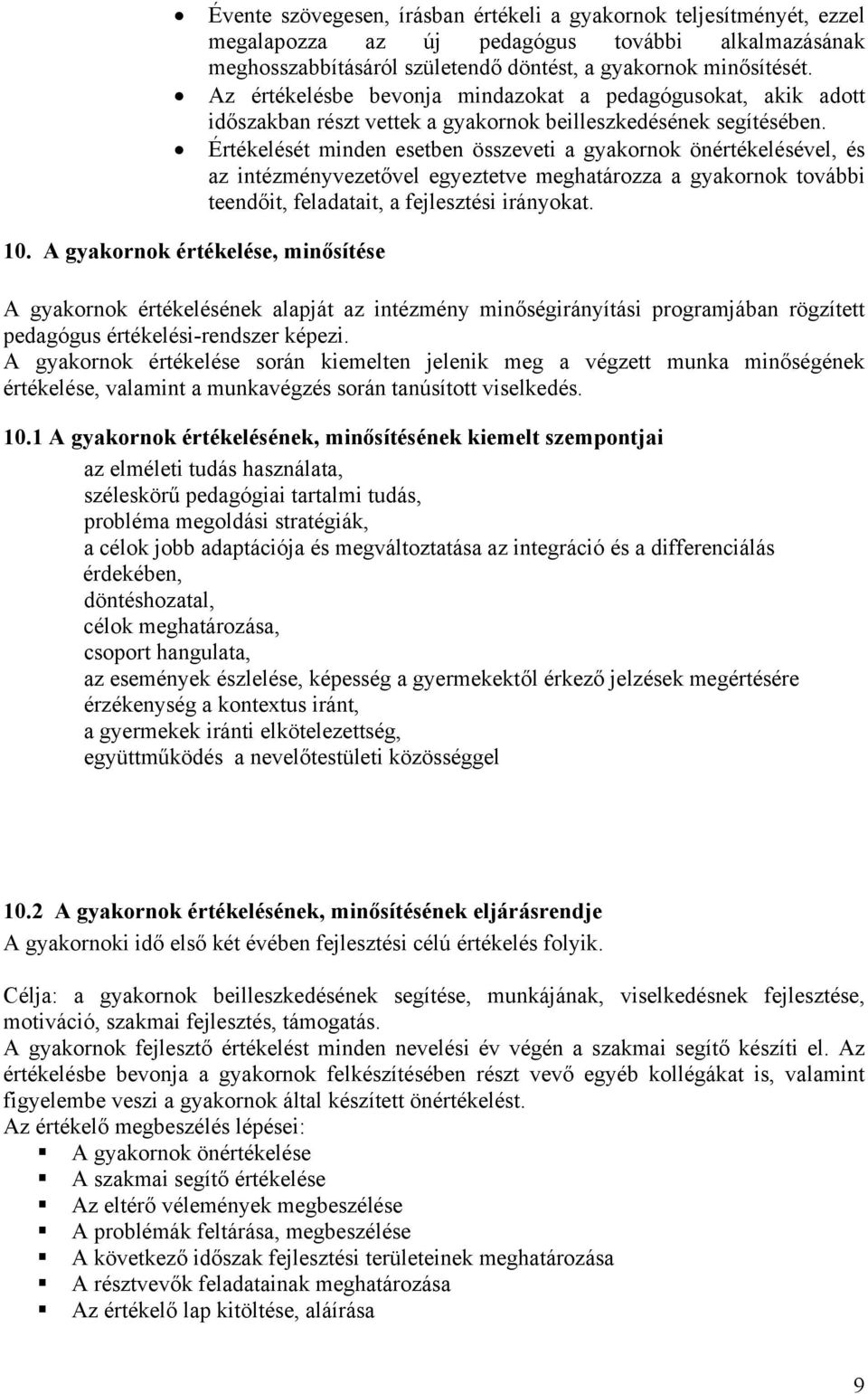 Értékelését minden esetben összeveti a gyakornok önértékelésével, és az intézményvezetővel egyeztetve meghatározza a gyakornok további teendőit, feladatait, a fejlesztési irányokat. 10.