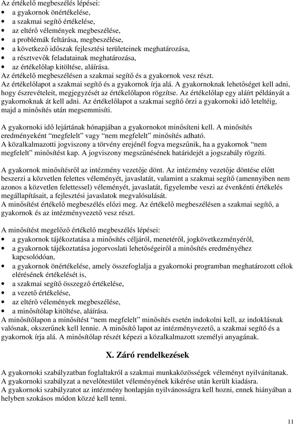 Az értékelılapot a szakmai segítı és a gyakornok írja alá. A gyakornoknak lehetıséget kell adni, hogy észrevételeit, megjegyzését az értékelılapon rögzítse.