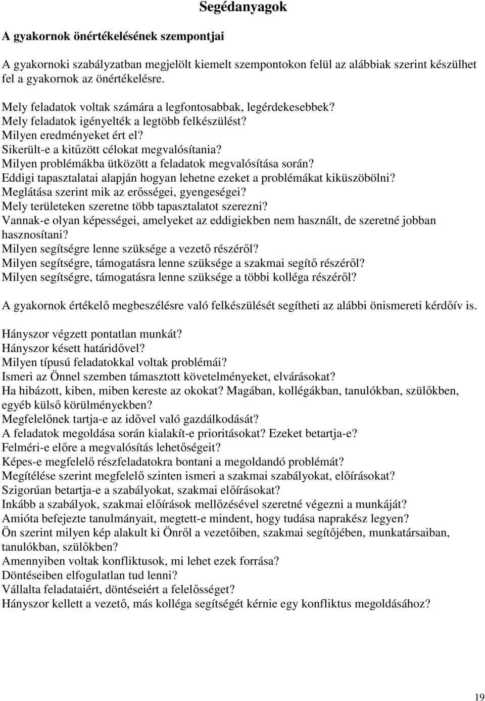 Milyen problémákba ütközött a feladatok megvalósítása során? Eddigi tapasztalatai alapján hogyan lehetne ezeket a problémákat kiküszöbölni? Meglátása szerint mik az erısségei, gyengeségei?