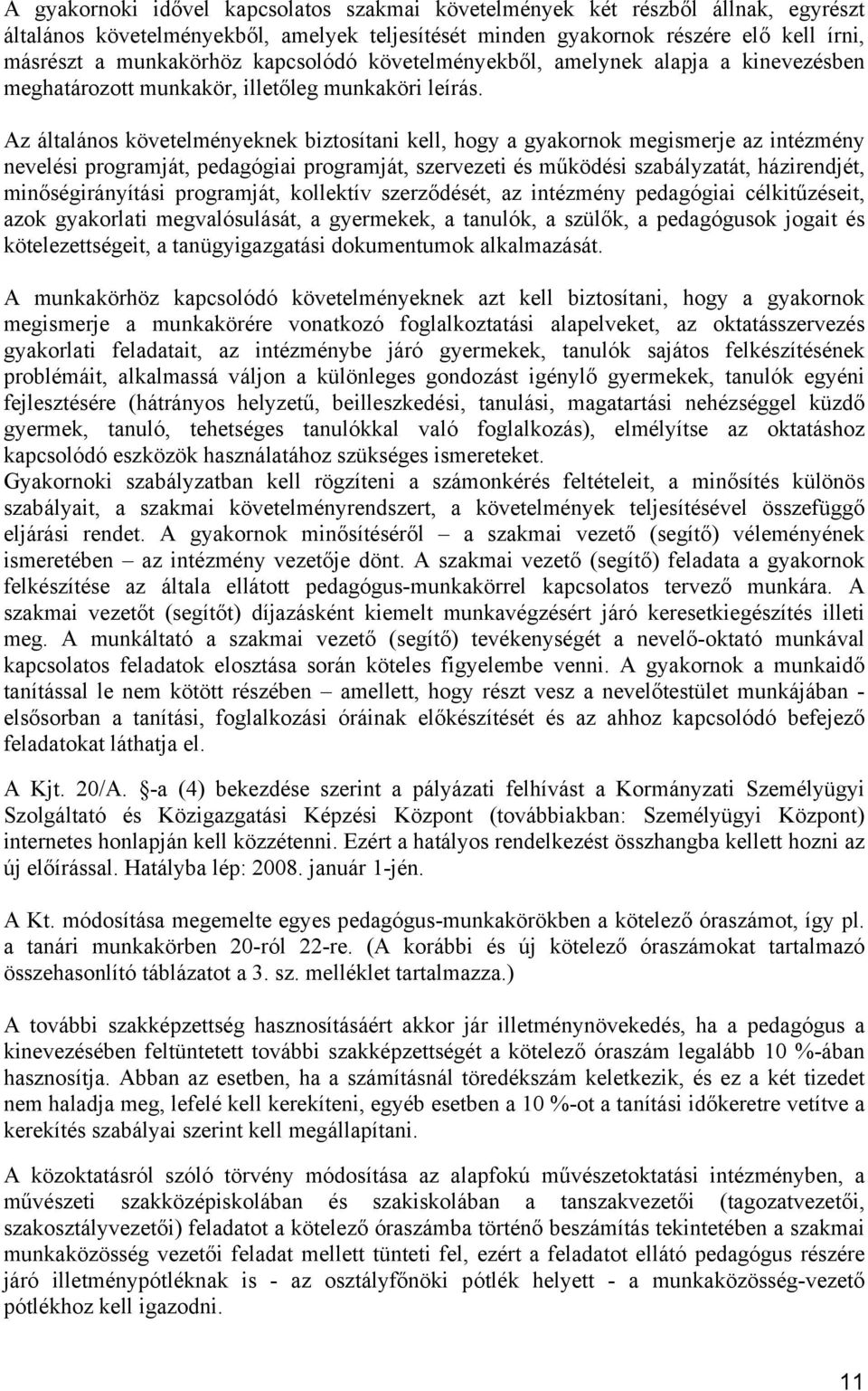 Az általános követelményeknek biztosítani kell, hogy a gyakornok megismerje az intézmény nevelési programját, pedagógiai programját, szervezeti és működési szabályzatát, házirendjét,