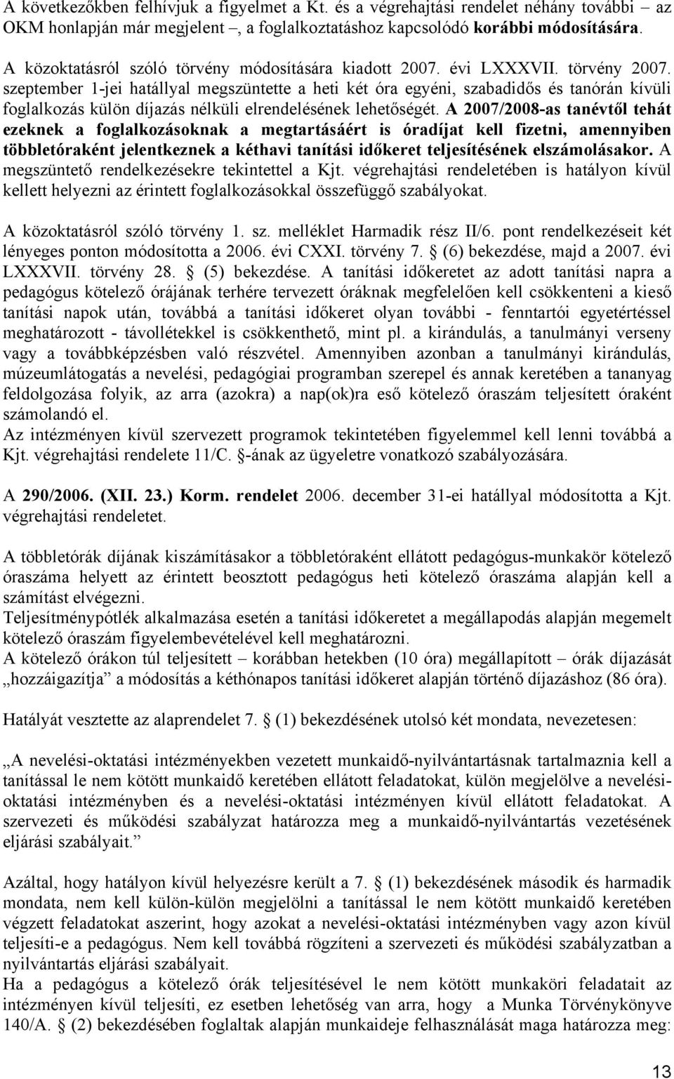 szeptember 1-jei hatállyal megszüntette a heti két óra egyéni, szabadidős és tanórán kívüli foglalkozás külön díjazás nélküli elrendelésének lehetőségét.