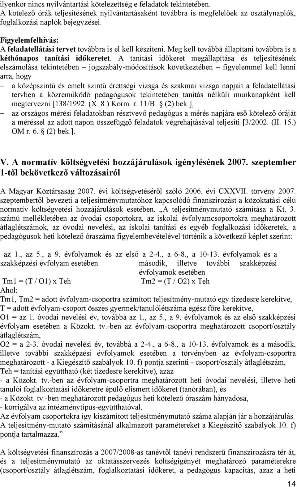 A tanítási időkeret megállapítása és teljesítésének elszámolása tekintetében jogszabály-módosítások következtében figyelemmel kell lenni arra, hogy a középszintű és emelt szintű érettségi vizsga és