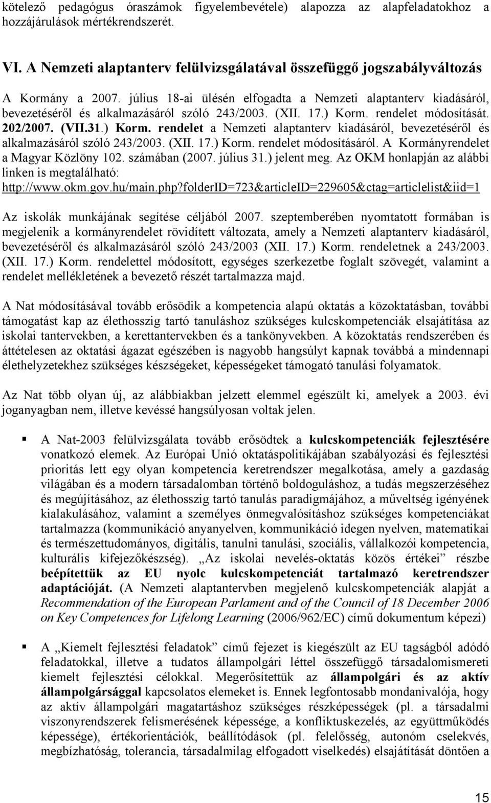 (XII. 17.) Korm. rendelet módosítását. 202/2007. (VII.31.) Korm. rendelet a Nemzeti alaptanterv kiadásáról, bevezetéséről és alkalmazásáról szóló 243/2003. (XII. 17.) Korm. rendelet módosításáról.