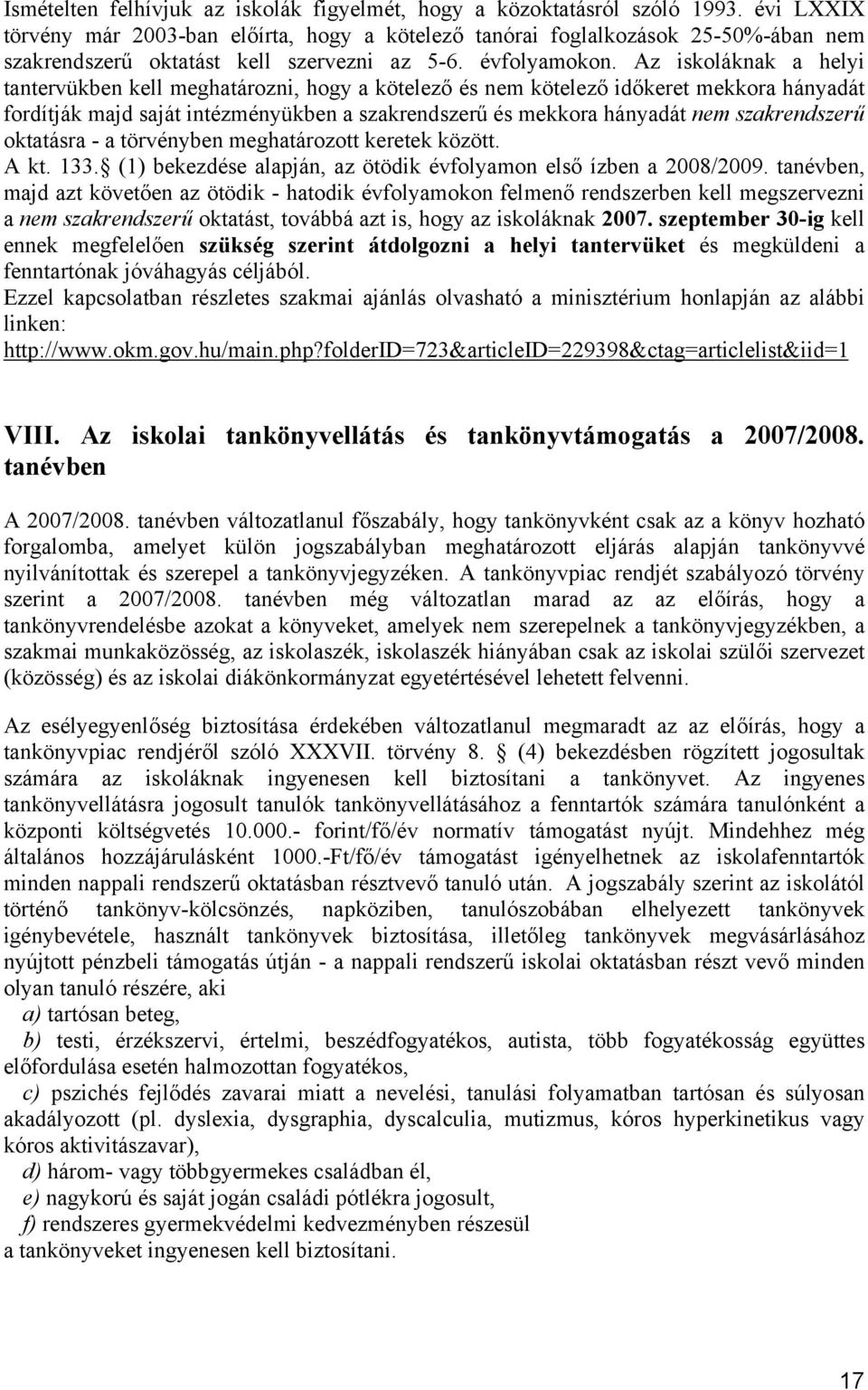 Az iskoláknak a helyi tantervükben kell meghatározni, hogy a kötelező és nem kötelező időkeret mekkora hányadát fordítják majd saját intézményükben a szakrendszerű és mekkora hányadát nem