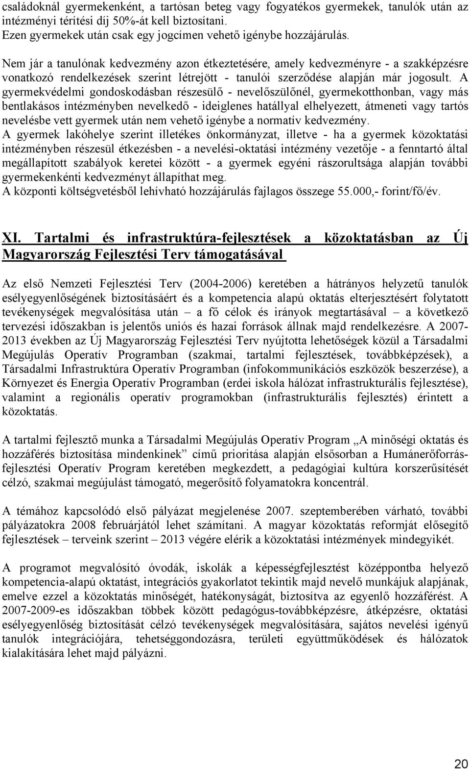 Nem jár a tanulónak kedvezmény azon étkeztetésére, amely kedvezményre - a szakképzésre vonatkozó rendelkezések szerint létrejött - tanulói szerződése alapján már jogosult.