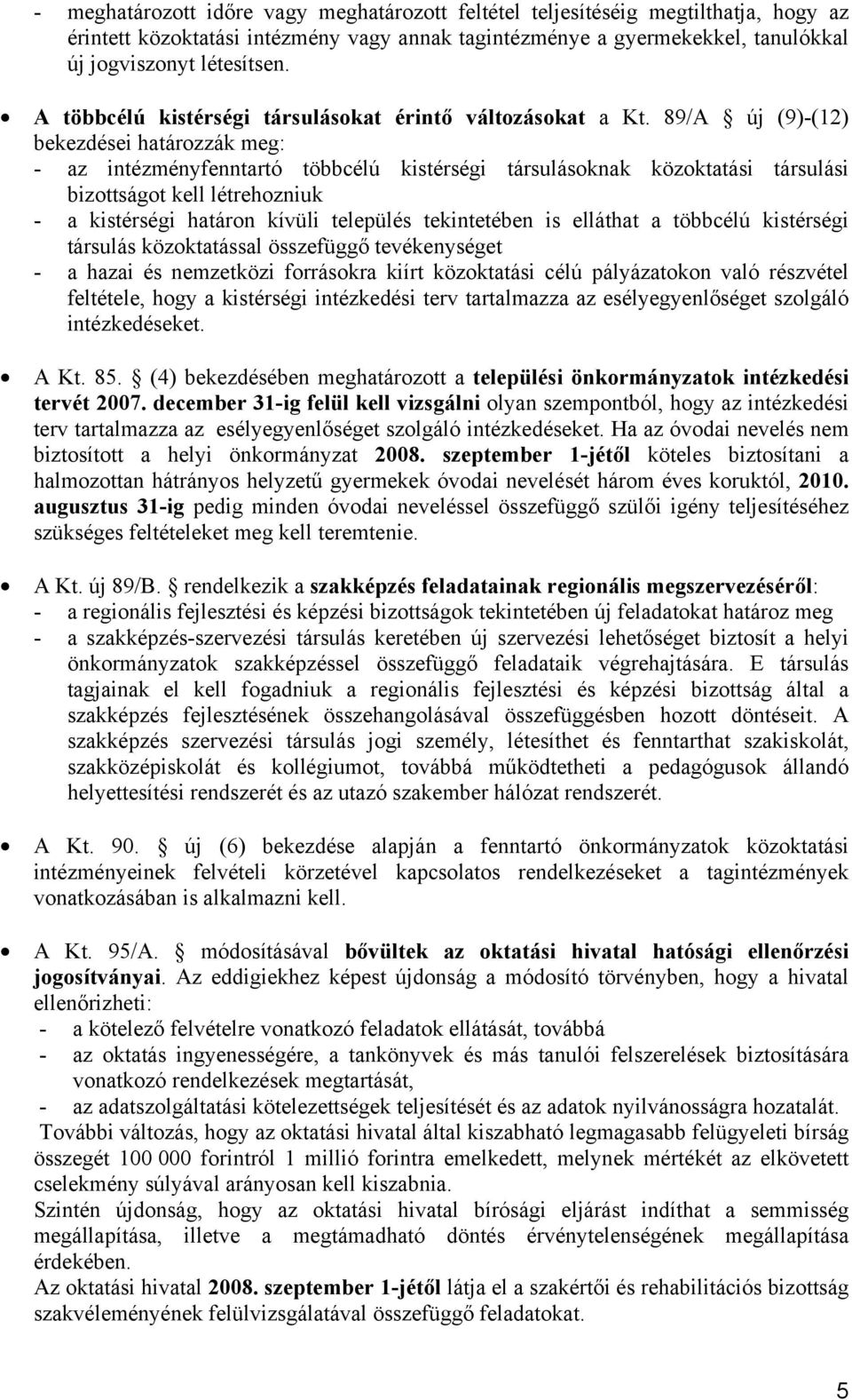 89/A új (9)-(12) bekezdései határozzák meg: - az intézményfenntartó többcélú kistérségi társulásoknak közoktatási társulási bizottságot kell létrehozniuk - a kistérségi határon kívüli település